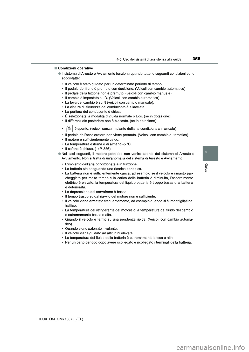 TOYOTA HILUX 2022  Manuale duso (in Italian) 3554-5. Uso dei sistemi di assistenza alla guida
4
Guida
HILUX_OM_OM71337L_(EL) 
�Q Condizioni operative 
�O Il sistema di Arresto e Avviamento funziona quando tutte le seguenti condizioni sono 
soddi
