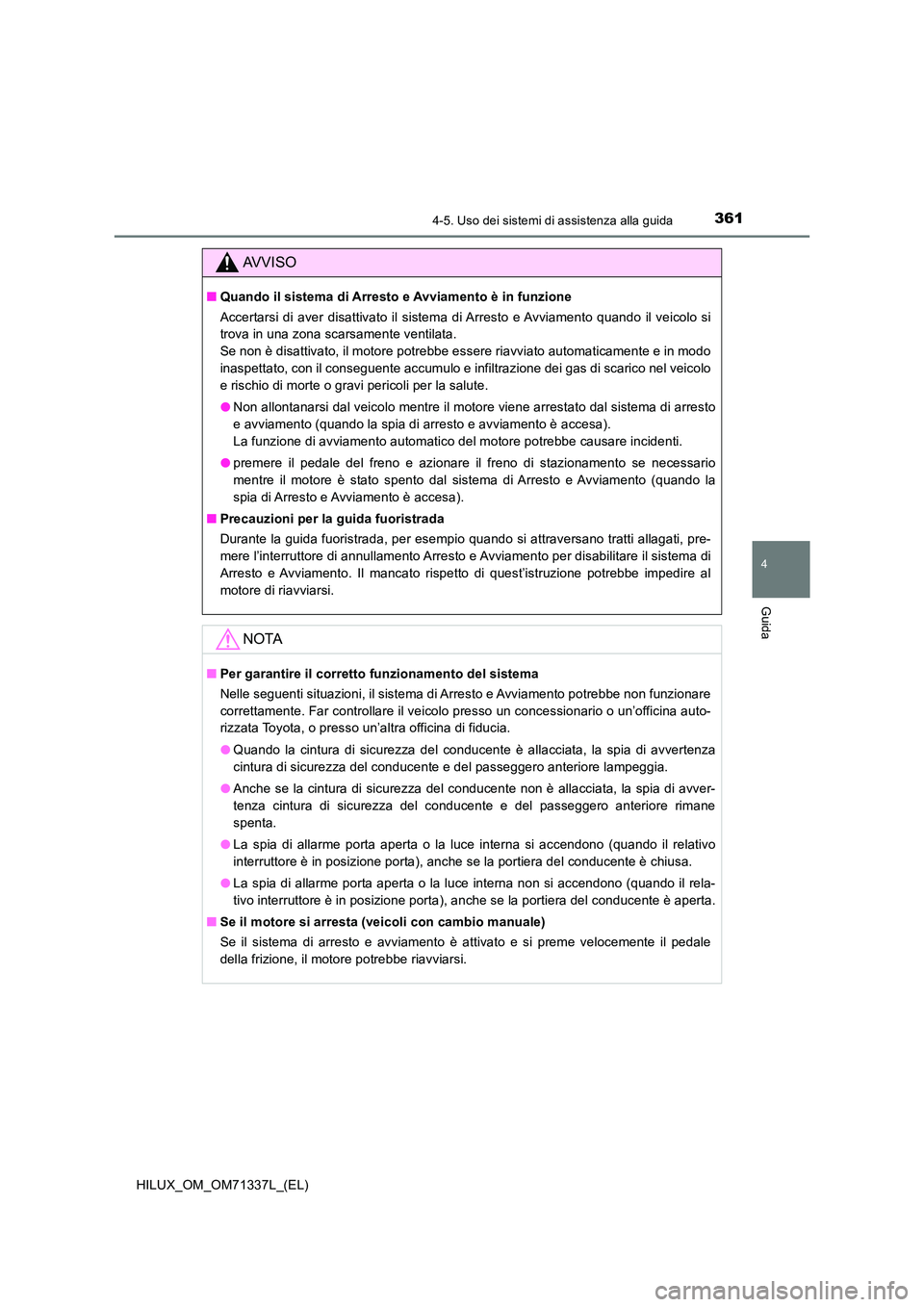 TOYOTA HILUX 2022  Manuale duso (in Italian) 3614-5. Uso dei sistemi di assistenza alla guida
4
Guida
HILUX_OM_OM71337L_(EL)
AVVISO
�QQuando il sistema di Arresto e Avviamento è in funzione 
Accertarsi di aver disattivato il sistema di Arresto 