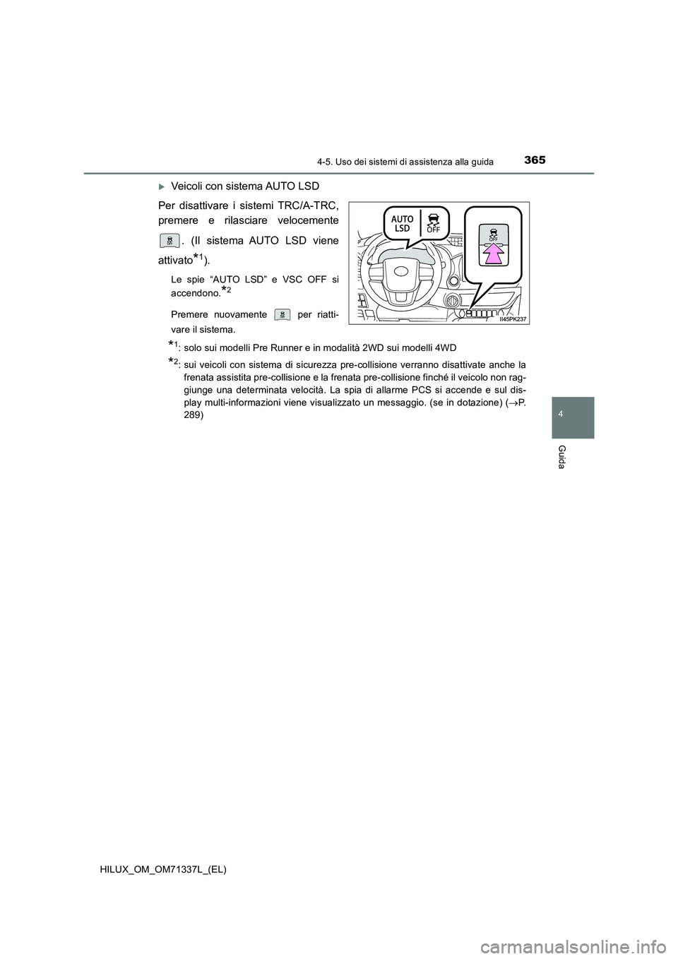 TOYOTA HILUX 2022  Manuale duso (in Italian) 3654-5. Uso dei sistemi di assistenza alla guida
4
Guida
HILUX_OM_OM71337L_(EL)
Veicoli con sistema AUTO LSD 
Per disattivare i sistemi TRC/A-TRC, 
premere e rilasciare velocemente 
. (Il sistema A