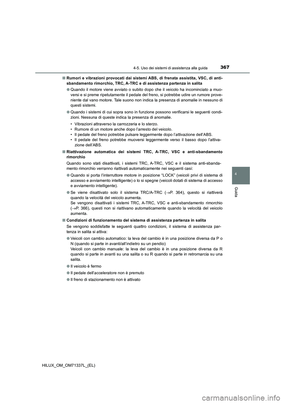 TOYOTA HILUX 2022  Manuale duso (in Italian) 3674-5. Uso dei sistemi di assistenza alla guida
4
Guida
HILUX_OM_OM71337L_(EL)�QRumori e vibrazioni provocati dai sistemi ABS, di frenata assistita, VSC, di anti-
sbandamento rimorchio, TRC, A-TRC e 