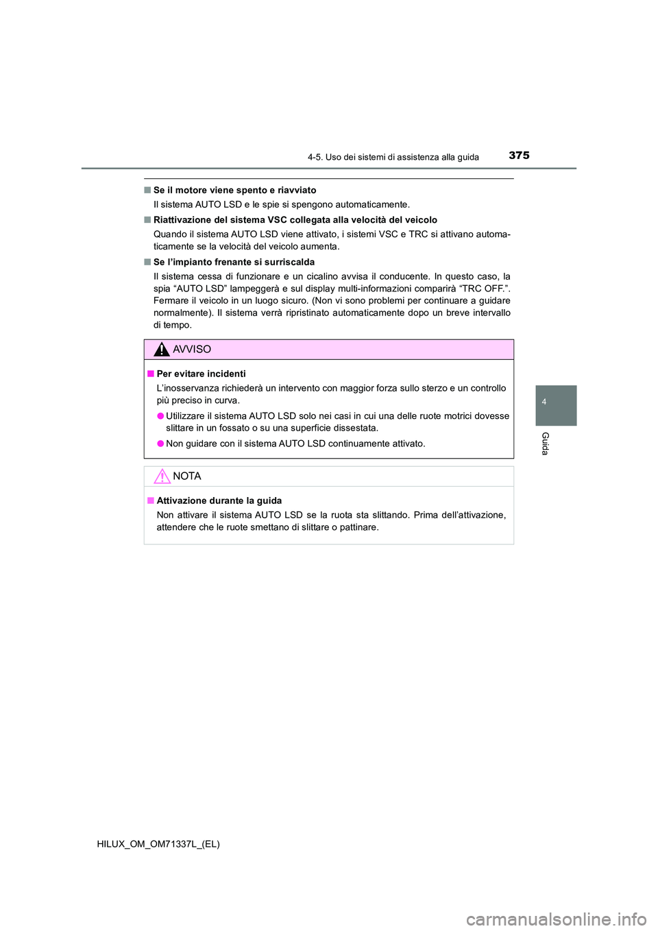 TOYOTA HILUX 2022  Manuale duso (in Italian) 3754-5. Uso dei sistemi di assistenza alla guida
4
Guida
HILUX_OM_OM71337L_(EL)
�QSe il motore viene spento e riavviato 
Il sistema AUTO LSD e le spie si spengono automaticamente. 
�Q Riattivazione de