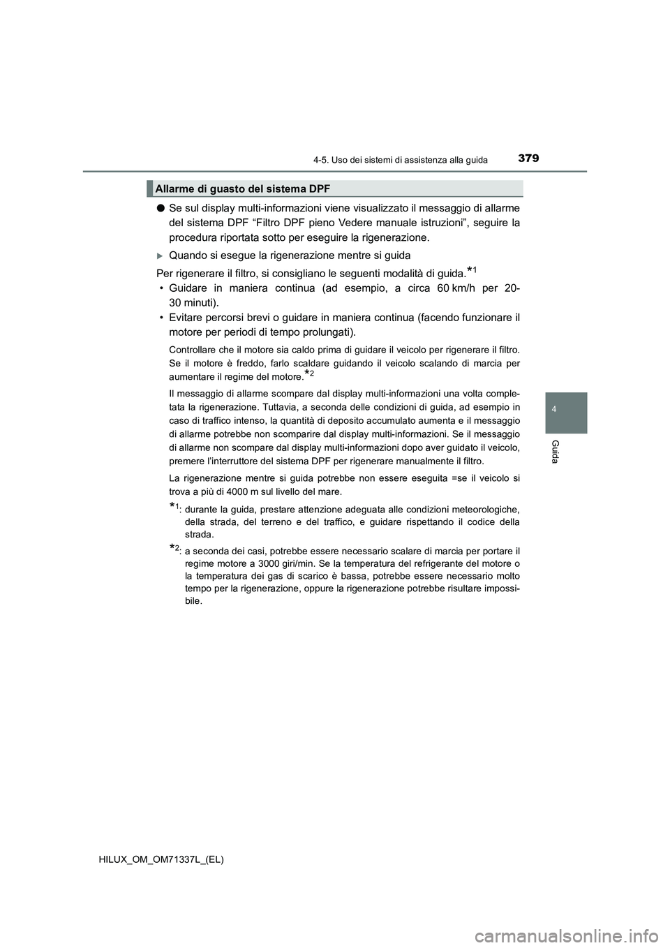 TOYOTA HILUX 2022  Manuale duso (in Italian) 3794-5. Uso dei sistemi di assistenza alla guida
4
Guida
HILUX_OM_OM71337L_(EL)
�OSe sul display multi-informazioni viene visualizzato il messaggio di allarme
del sistema DPF “Filtro DPF pieno Veder