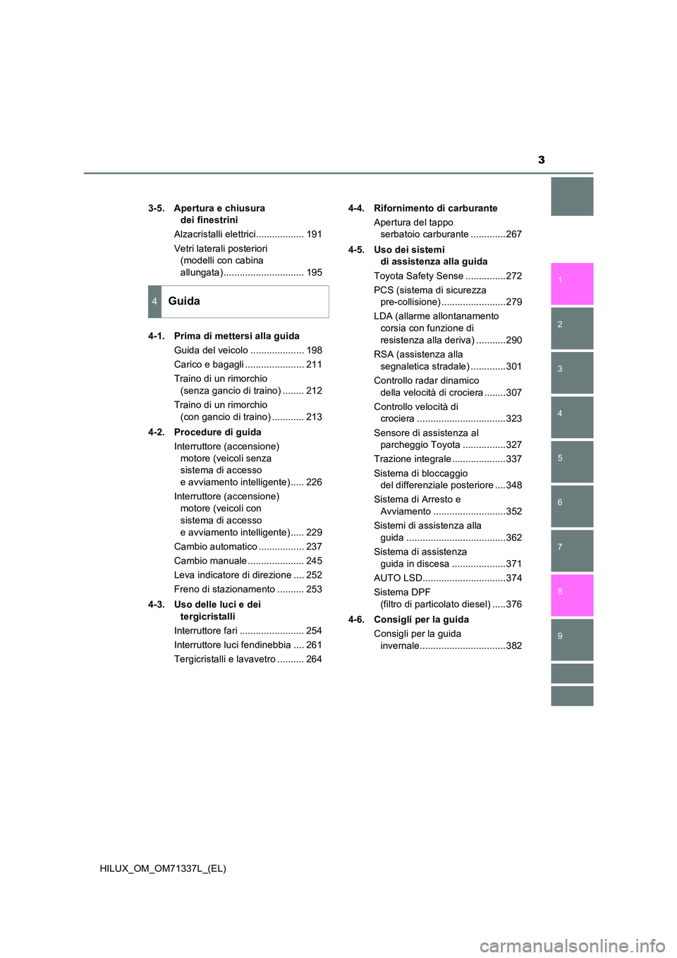 TOYOTA HILUX 2022  Manuale duso (in Italian) 3
1 
9 
8 
6 
5
4
3
2
HILUX_OM_OM71337L_(EL)
7
3-5. Apertura e chiusura  
dei finestrini 
Alzacristalli elettrici.................. 191 
Vetri laterali posteriori  
(modelli con cabina  
allungata) ..