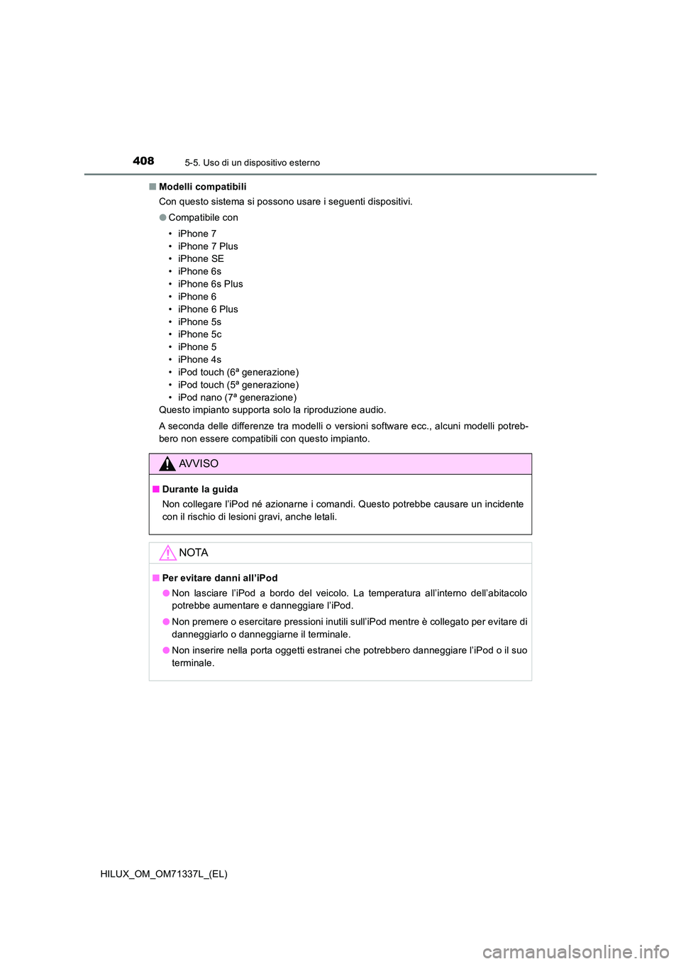 TOYOTA HILUX 2022  Manuale duso (in Italian) 4085-5. Uso di un dispositivo esterno
HILUX_OM_OM71337L_(EL) 
�Q Modelli compatibili 
Con questo sistema si possono usare i seguenti dispositivi. 
�O Compatibile con 
• iPhone 7 
• iPhone 7 Plus 
