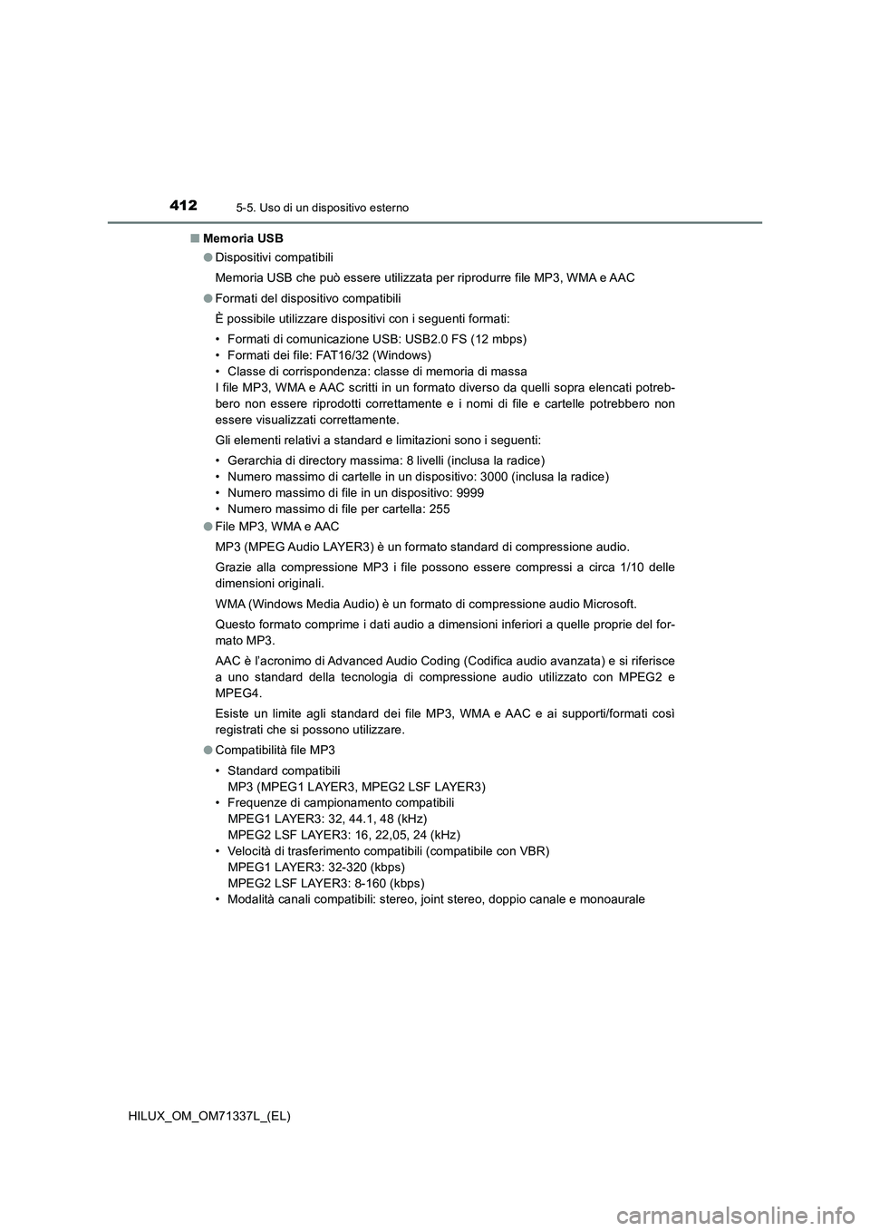 TOYOTA HILUX 2022  Manuale duso (in Italian) 4125-5. Uso di un dispositivo esterno
HILUX_OM_OM71337L_(EL)�QMemoria USB
�ODispositivi compatibili
Memoria USB che può essere utilizzata per riprodurre file MP3, WMA e AAC
�OFormati del dispositivo 