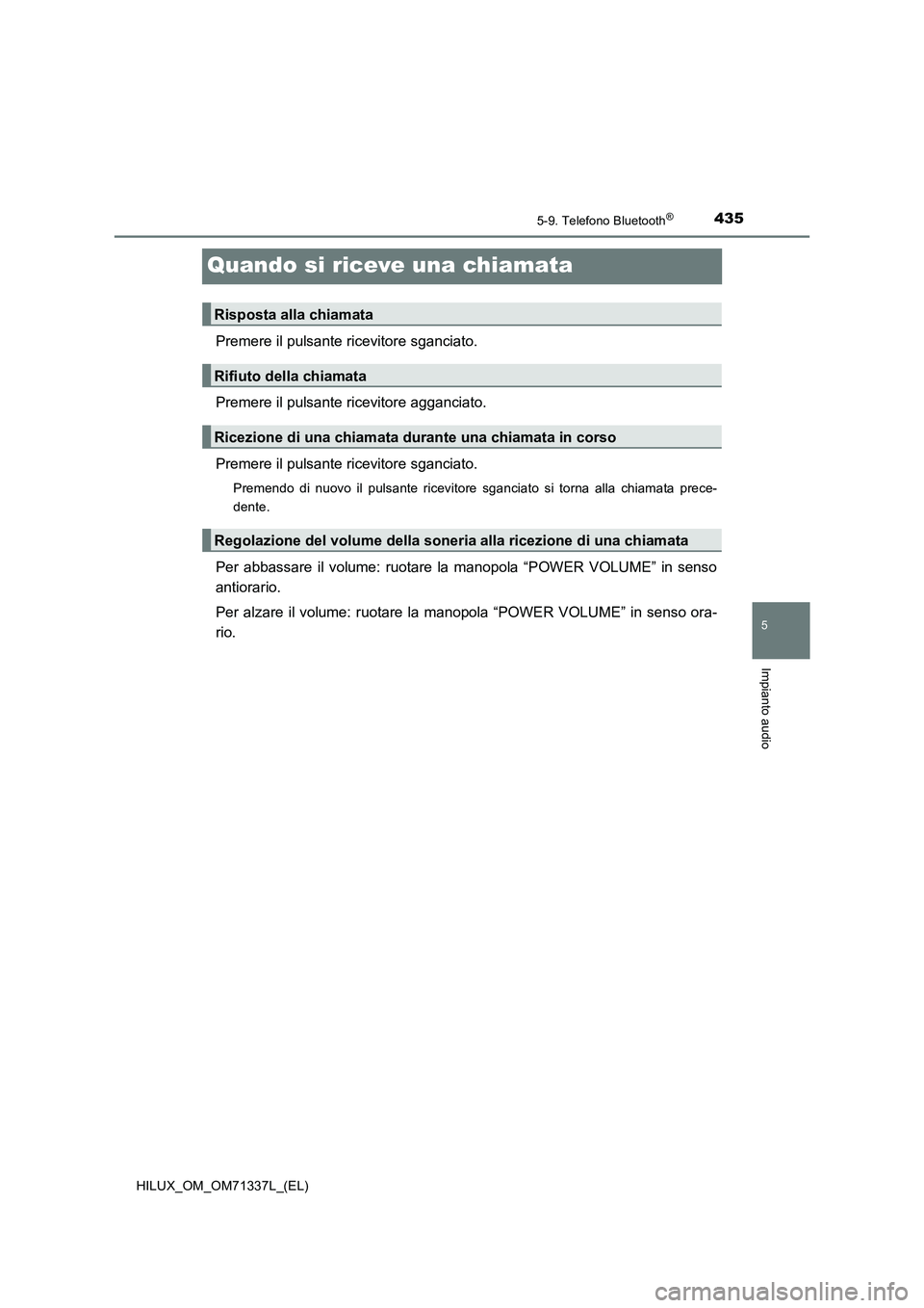 TOYOTA HILUX 2022  Manuale duso (in Italian) 435
5
5-9. Telefono Bluetooth®
Impianto audio
HILUX_OM_OM71337L_(EL)
Quando si riceve una chiamata
Premere il pulsante ricevitore sganciato.
Premere il pulsante ricevitore agganciato.
Premere il puls