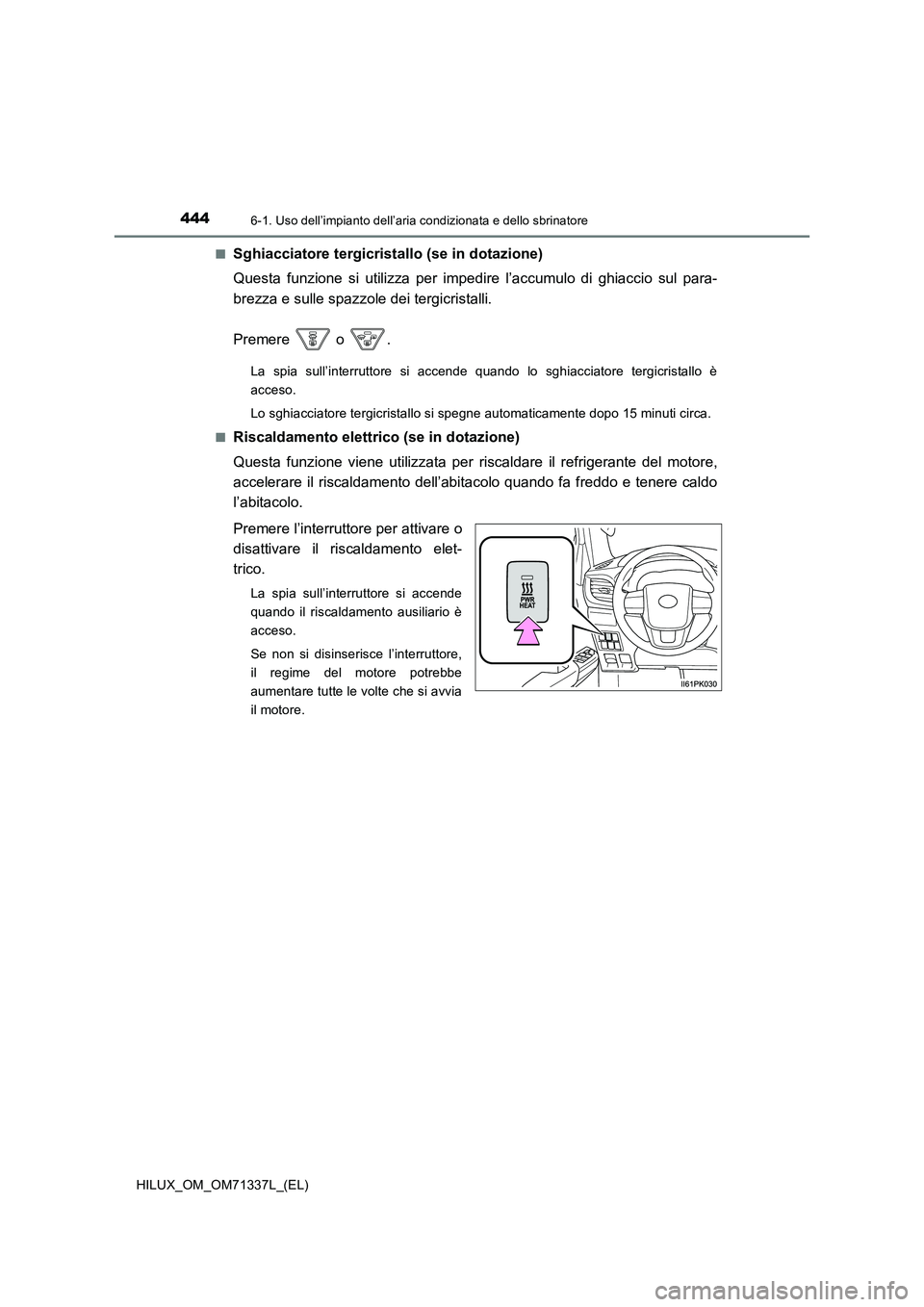 TOYOTA HILUX 2022  Manuale duso (in Italian) 4446-1. Uso dell’impianto dell’aria condizionata e dello sbrinatore
HILUX_OM_OM71337L_(EL) 
�QSghiacciatore tergicristallo (se in dotazione) 
Questa funzione si utilizza per impedire l’accumulo 