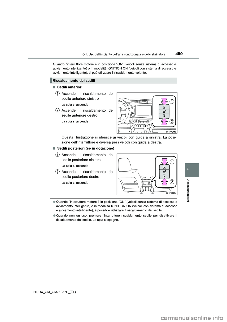 TOYOTA HILUX 2022  Manuale duso (in Italian) 4596-1. Uso dell’impianto dell’aria condizionata e dello sbrinatore
6
Accessori interni
HILUX_OM_OM71337L_(EL)
Quando l’interruttore motore è in posizione “ON” (veicoli senza sistema di acc