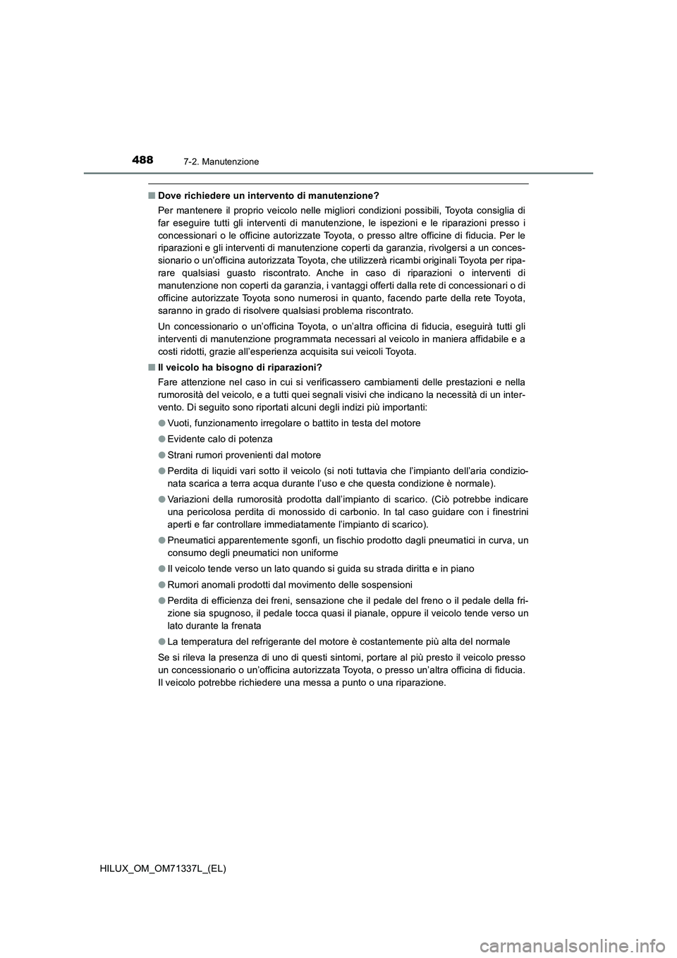 TOYOTA HILUX 2022  Manuale duso (in Italian) 4887-2. Manutenzione
HILUX_OM_OM71337L_(EL)
�QDove richiedere un intervento di manutenzione?
Per mantenere il proprio veicolo nelle migliori condizioni possibili, Toyota consiglia di
far eseguire tutt