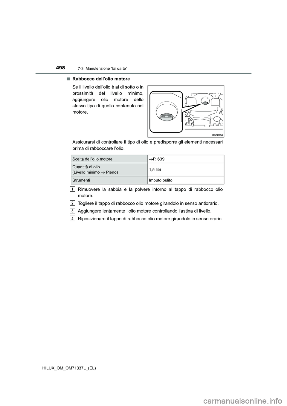 TOYOTA HILUX 2022  Manuale duso (in Italian) 4987-3. Manutenzione “fai da te”
HILUX_OM_OM71337L_(EL)�Q
Rabbocco dell’olio motore
Se il livello dell’olio è al di sotto o in
prossimità del livello minimo,
aggiungere olio motore dello
ste