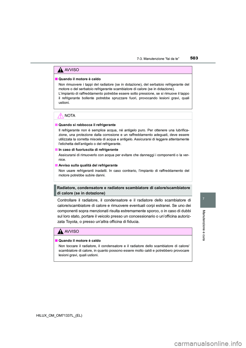 TOYOTA HILUX 2022  Manuale duso (in Italian) 5037-3. Manutenzione “fai da te”
HILUX_OM_OM71337L_(EL)
7
Manutenzione e cura
Controllare il radiatore, il condensatore e il radiatore dello scambiatore di 
calore/scambiatore di calore e rimuover