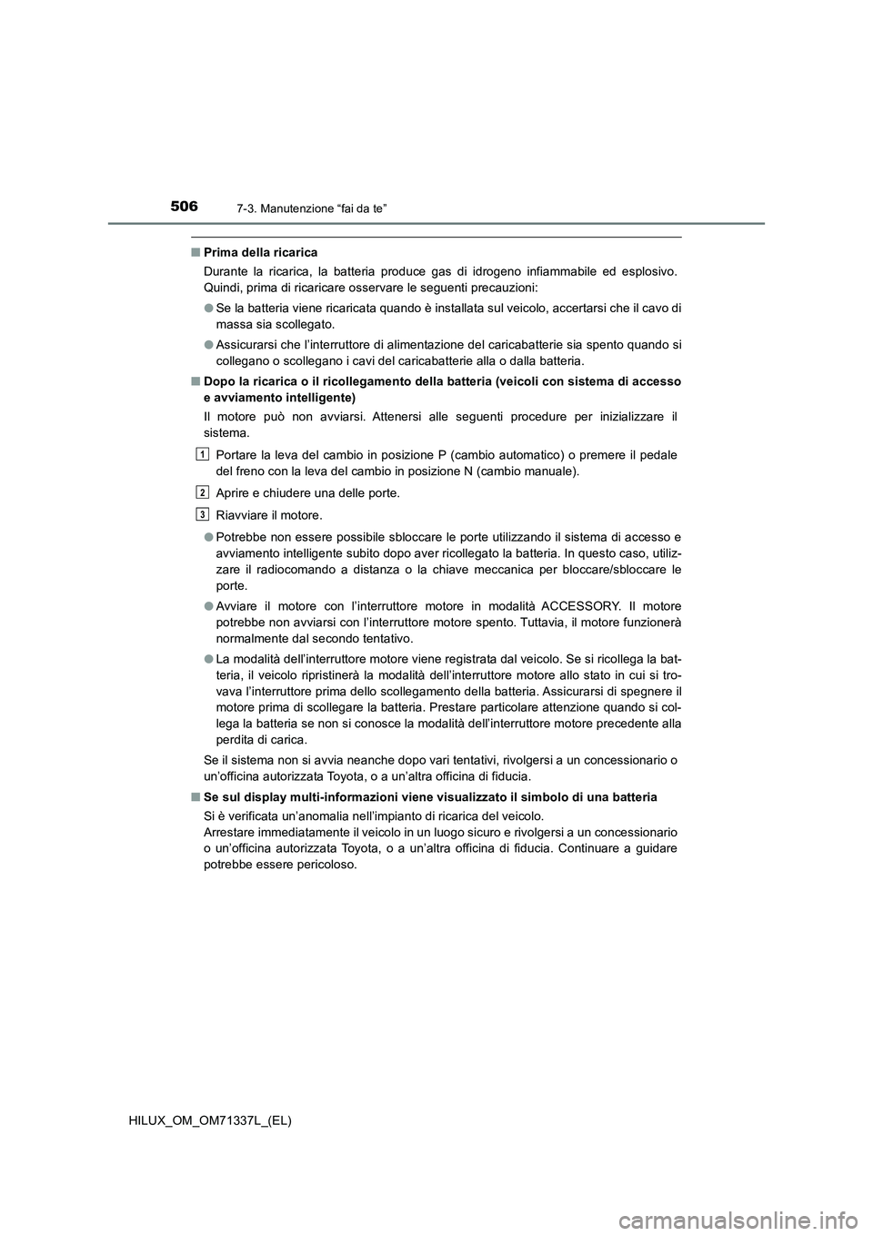 TOYOTA HILUX 2022  Manuale duso (in Italian) 5067-3. Manutenzione “fai da te”
HILUX_OM_OM71337L_(EL)
�QPrima della ricarica
Durante la ricarica, la batteria produce gas di idrogeno infiammabile ed esplosivo.
Quindi, prima di ricaricare osser