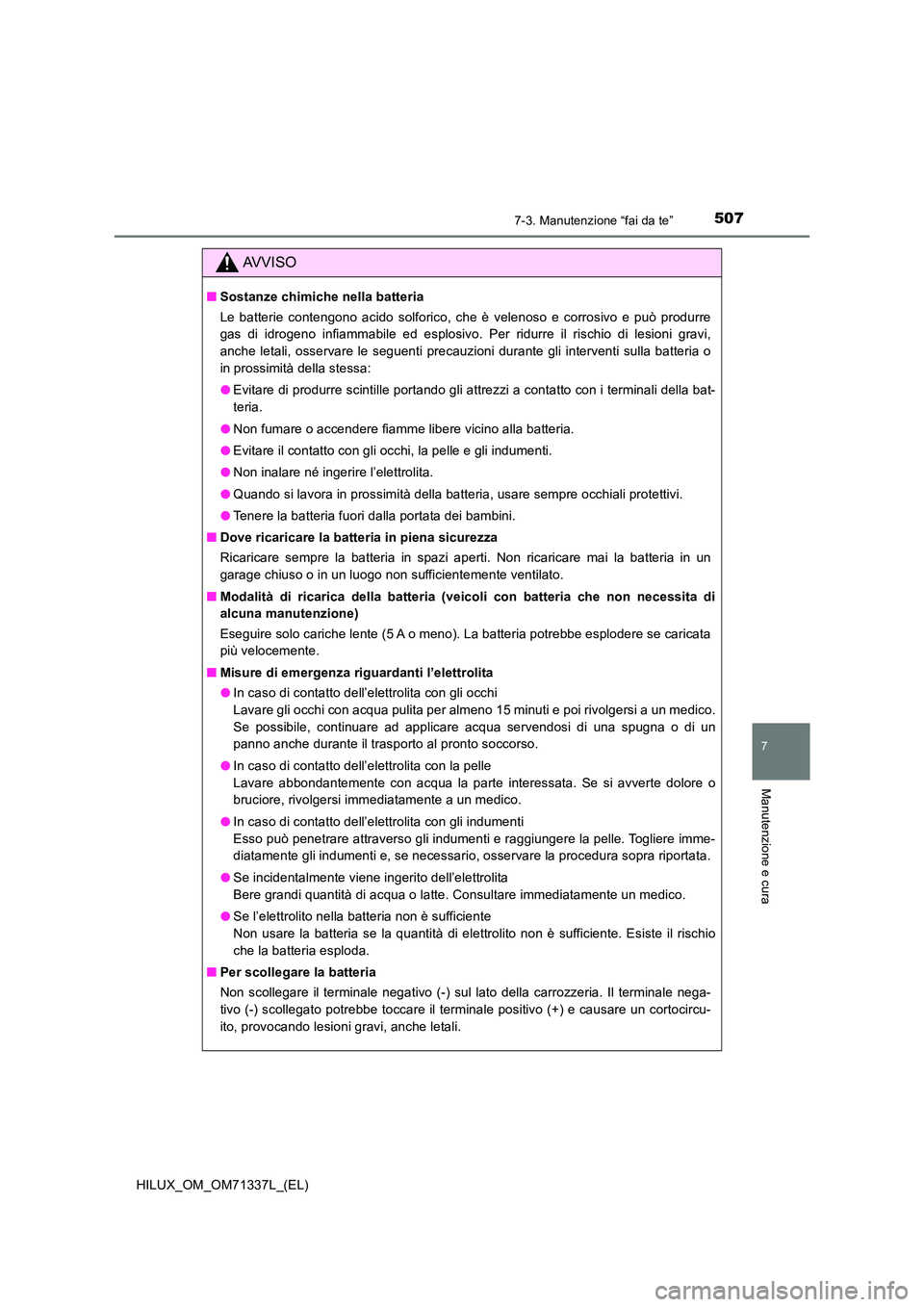 TOYOTA HILUX 2022  Manuale duso (in Italian) 5077-3. Manutenzione “fai da te”
HILUX_OM_OM71337L_(EL)
7
Manutenzione e cura
AVVISO
�QSostanze chimiche nella batteria 
Le batterie contengono acido solforico, che è velenoso e corrosivo e può 