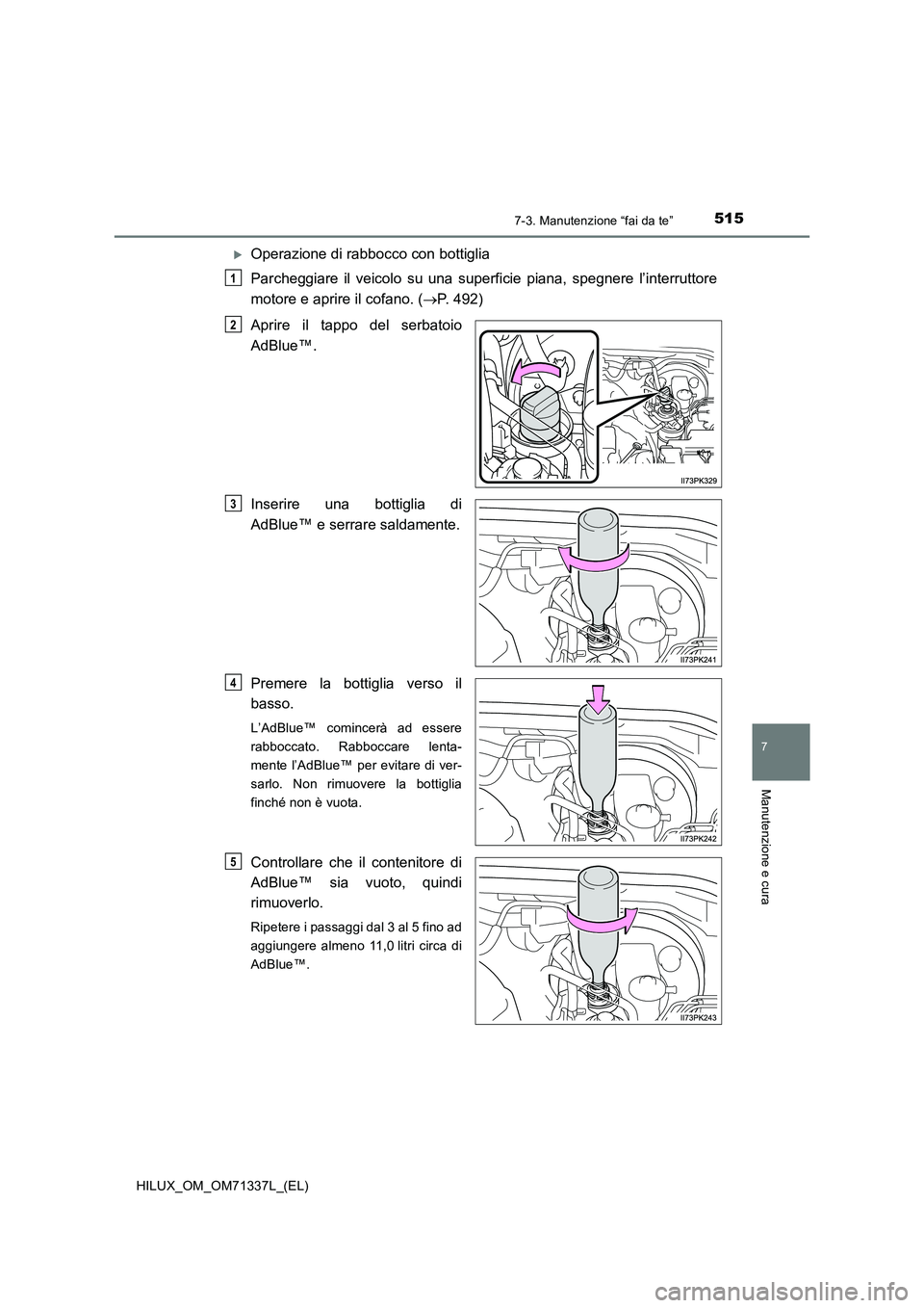 TOYOTA HILUX 2022  Manuale duso (in Italian) 5157-3. Manutenzione “fai da te”
HILUX_OM_OM71337L_(EL)
7
Manutenzione e cura
Operazione di rabbocco con bottiglia 
Parcheggiare il veicolo su una superficie piana, spegnere l’interruttore 
m