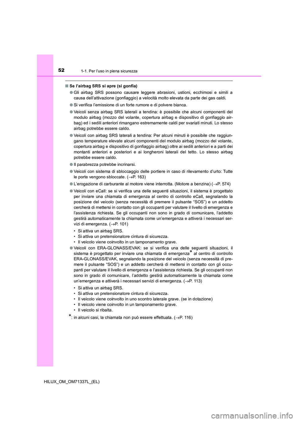 TOYOTA HILUX 2022  Manuale duso (in Italian) 521-1. Per l’uso in piena sicurezza
HILUX_OM_OM71337L_(EL)
�QSe l’airbag SRS si apre (si gonfia) 
�O Gli airbag SRS possono causare leggere abrasioni, ustioni, ecchimosi e simili a 
causa dell’a