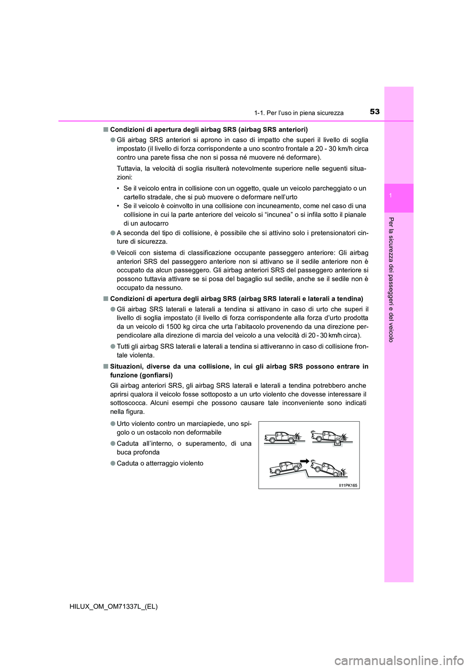 TOYOTA HILUX 2022  Manuale duso (in Italian) 531-1. Per l’uso in piena sicurezza
1
HILUX_OM_OM71337L_(EL)
Per la sicurezza dei passeggeri e del veicolo
�QCondizioni di apertura degli airbag SRS (airbag SRS anteriori) 
�O Gli airbag SRS anterio