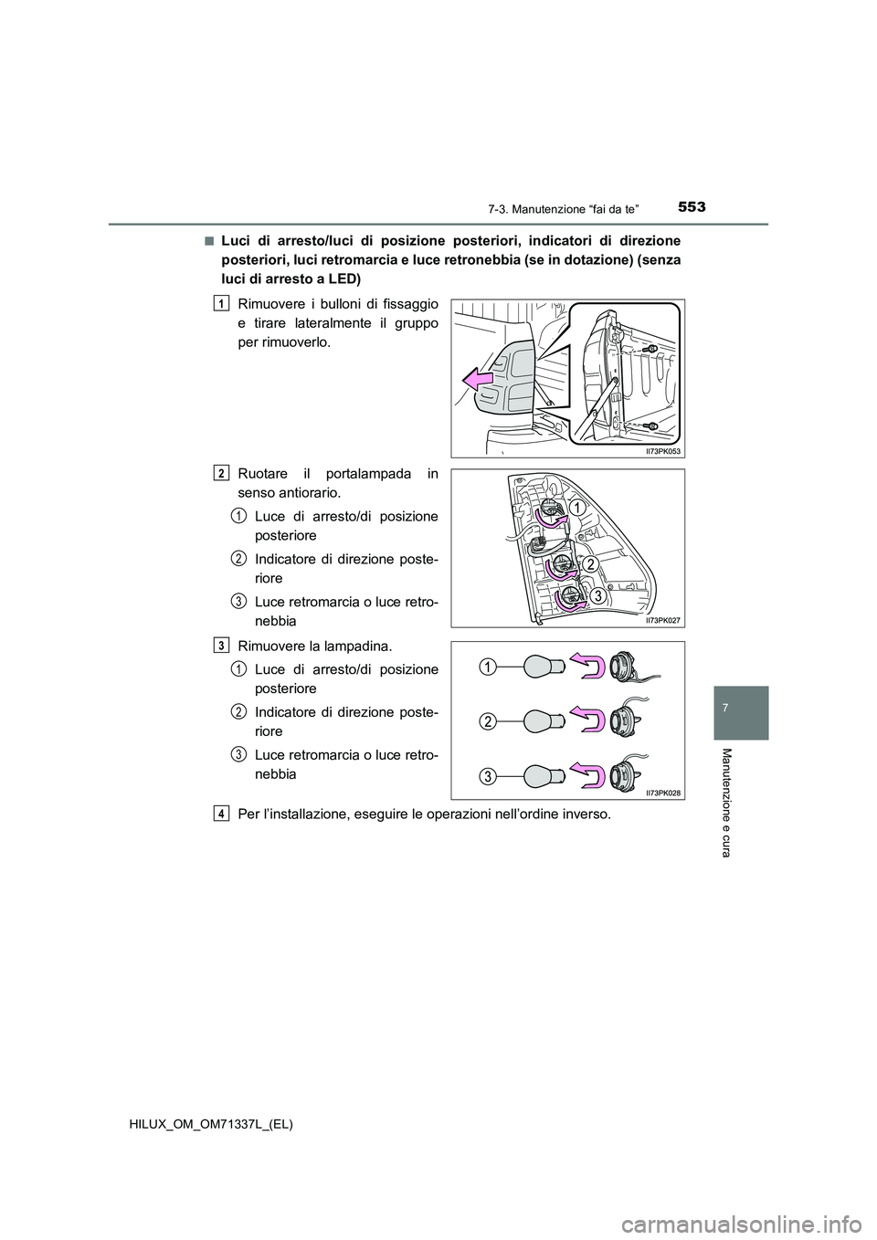 TOYOTA HILUX 2022  Manuale duso (in Italian) 5537-3. Manutenzione “fai da te”
HILUX_OM_OM71337L_(EL)
7
Manutenzione e cura
�QLuci di arresto/luci di posizione posteriori, indicatori di direzione
posteriori, luci retromarcia e luce retronebbi
