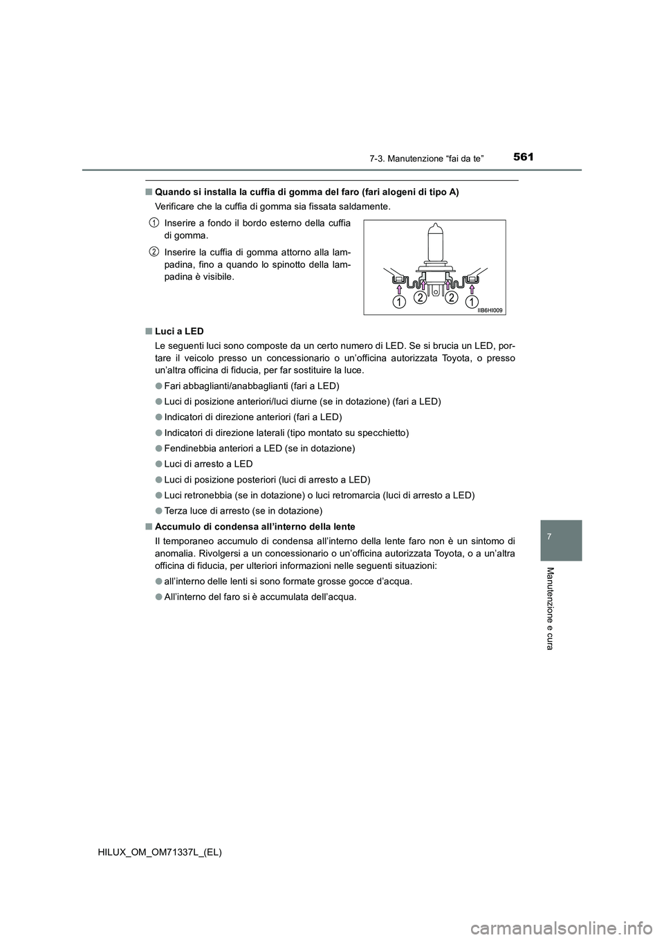 TOYOTA HILUX 2022  Manuale duso (in Italian) 5617-3. Manutenzione “fai da te”
HILUX_OM_OM71337L_(EL)
7
Manutenzione e cura
�QQuando si installa la cuffia di gomma del faro (fari alogeni di tipo A)
Verificare che la cuffia di gomma sia fissat