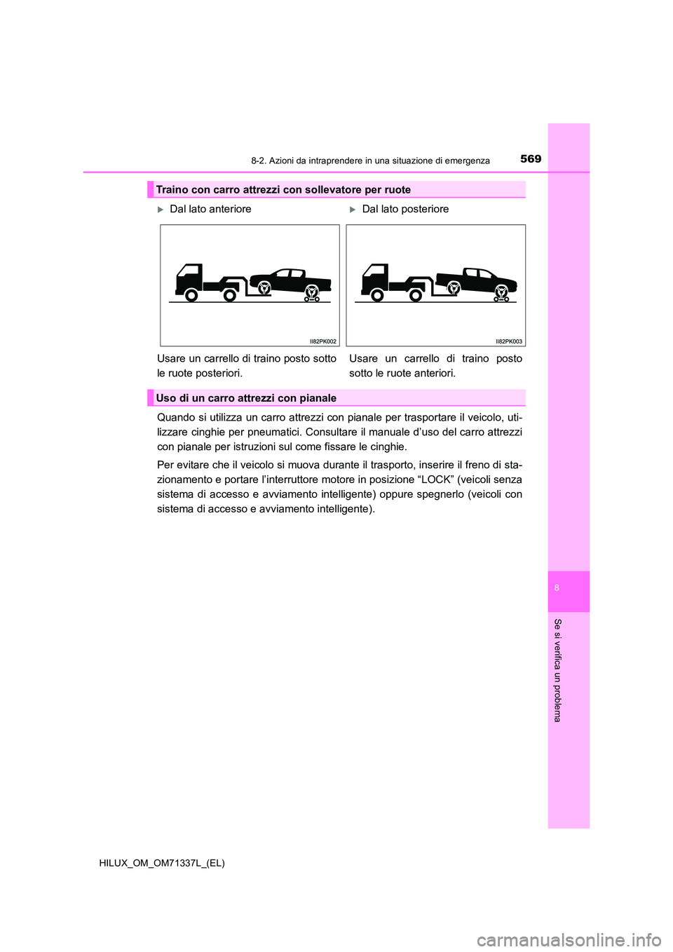 TOYOTA HILUX 2022  Manuale duso (in Italian) 5698-2. Azioni da intraprendere in una situazione di emergenza
HILUX_OM_OM71337L_(EL)
8
Se si verifica un problema
Quando si utilizza un carro attrezzi con pianale per trasportare il veicolo, uti- 
li
