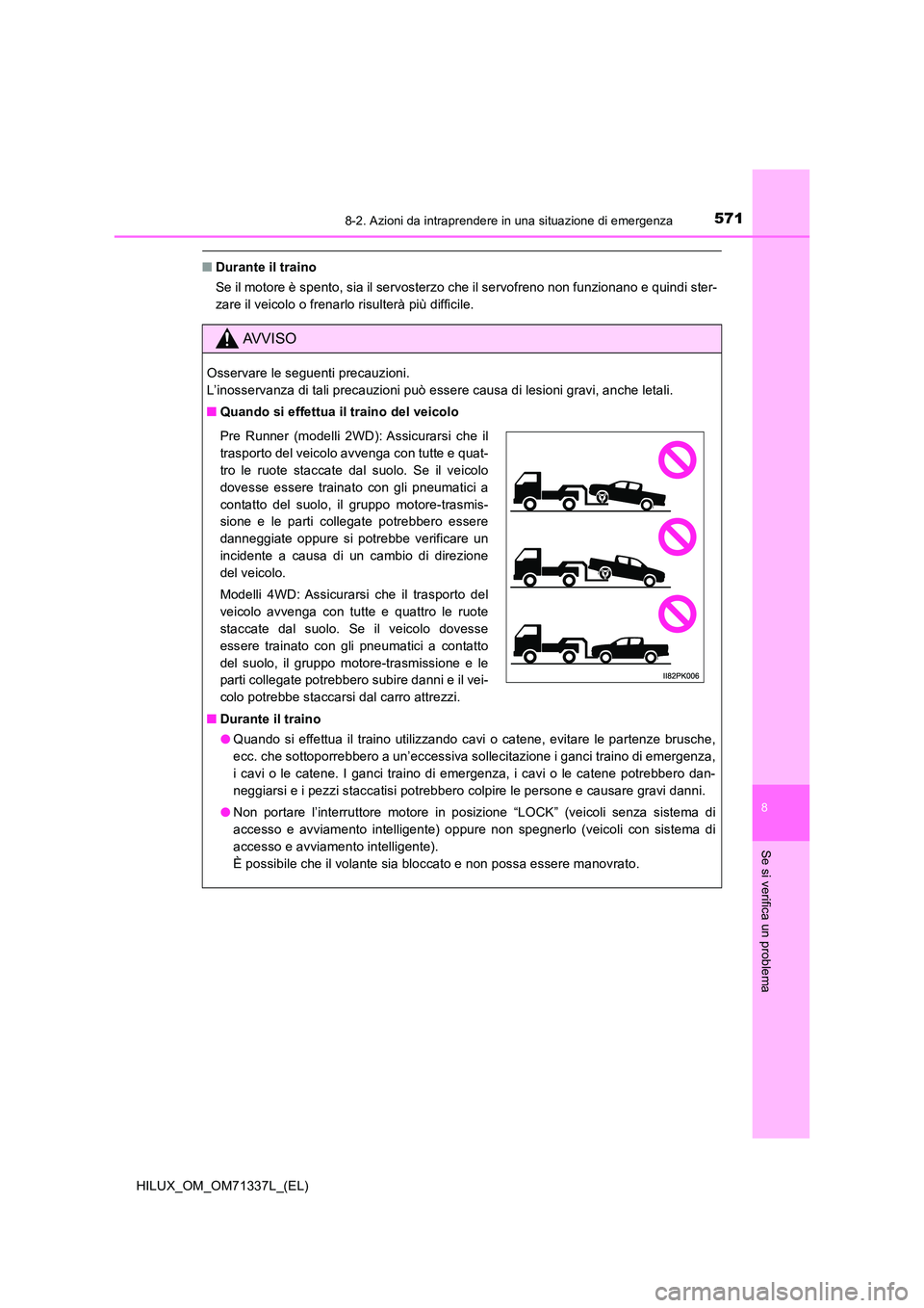 TOYOTA HILUX 2022  Manuale duso (in Italian) 5718-2. Azioni da intraprendere in una situazione di emergenza
HILUX_OM_OM71337L_(EL)
8
Se si verifica un problema
�QDurante il traino 
Se il motore è spento, sia il servosterzo che il servofreno non