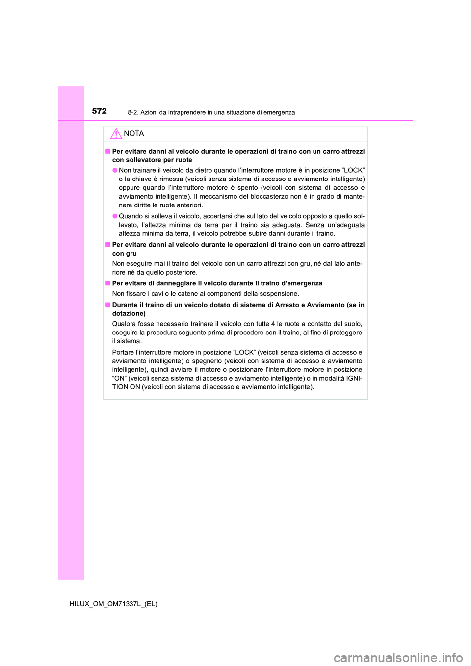 TOYOTA HILUX 2022  Manuale duso (in Italian) 5728-2. Azioni da intraprendere in una situazione di emergenza
HILUX_OM_OM71337L_(EL)
NOTA
�QPer evitare danni al veicolo durante le operazioni di traino con un carro attrezzi 
con sollevatore per ruo