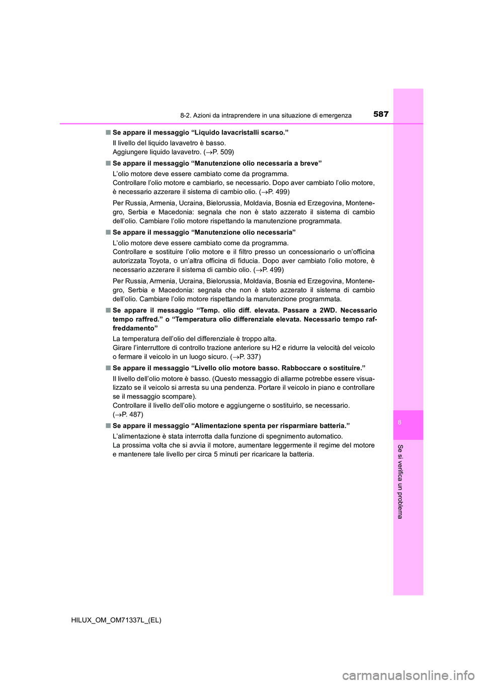 TOYOTA HILUX 2022  Manuale duso (in Italian) 5878-2. Azioni da intraprendere in una situazione di emergenza
HILUX_OM_OM71337L_(EL)
8
Se si verifica un problema
�QSe appare il messaggio “Liquido lavacristalli scarso.” 
Il livello del liquido 