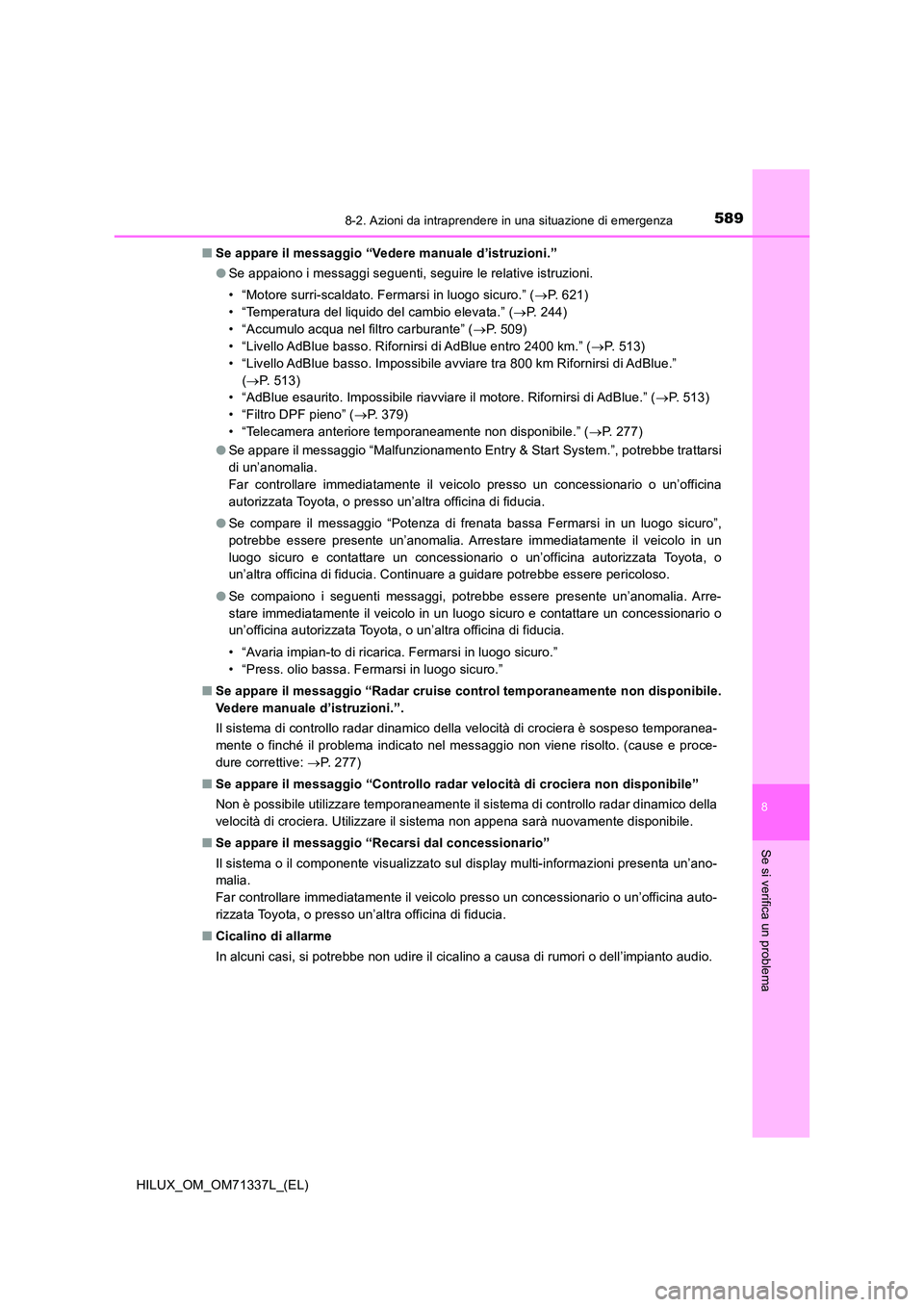 TOYOTA HILUX 2022  Manuale duso (in Italian) 5898-2. Azioni da intraprendere in una situazione di emergenza
HILUX_OM_OM71337L_(EL)
8
Se si verifica un problema
�QSe appare il messaggio “Vedere manuale d’istruzioni.” 
�O Se appaiono i messa