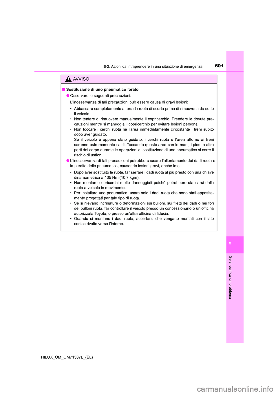 TOYOTA HILUX 2022  Manuale duso (in Italian) 6018-2. Azioni da intraprendere in una situazione di emergenza
HILUX_OM_OM71337L_(EL)
8
Se si verifica un problema
AVVISO
�QSostituzione di uno pneumatico forato 
�O Osservare le seguenti precauzioni.
