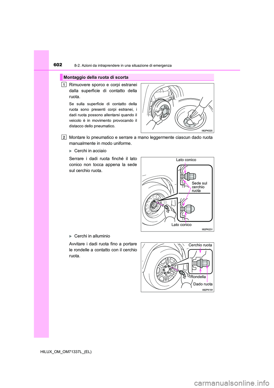 TOYOTA HILUX 2022  Manuale duso (in Italian) 6028-2. Azioni da intraprendere in una situazione di emergenza
HILUX_OM_OM71337L_(EL)
Rimuovere sporco e corpi estranei 
dalla superficie di contatto della
ruota.
Se sulla superficie di contatto della