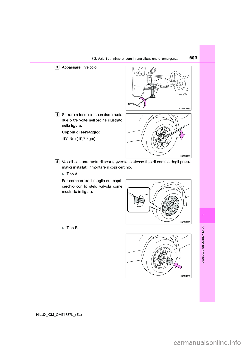 TOYOTA HILUX 2022  Manuale duso (in Italian) 6038-2. Azioni da intraprendere in una situazione di emergenza
HILUX_OM_OM71337L_(EL)
8
Se si verifica un problema
Abbassare il veicolo. 
Serrare a fondo ciascun dado ruota 
due o tre volte nell’ord