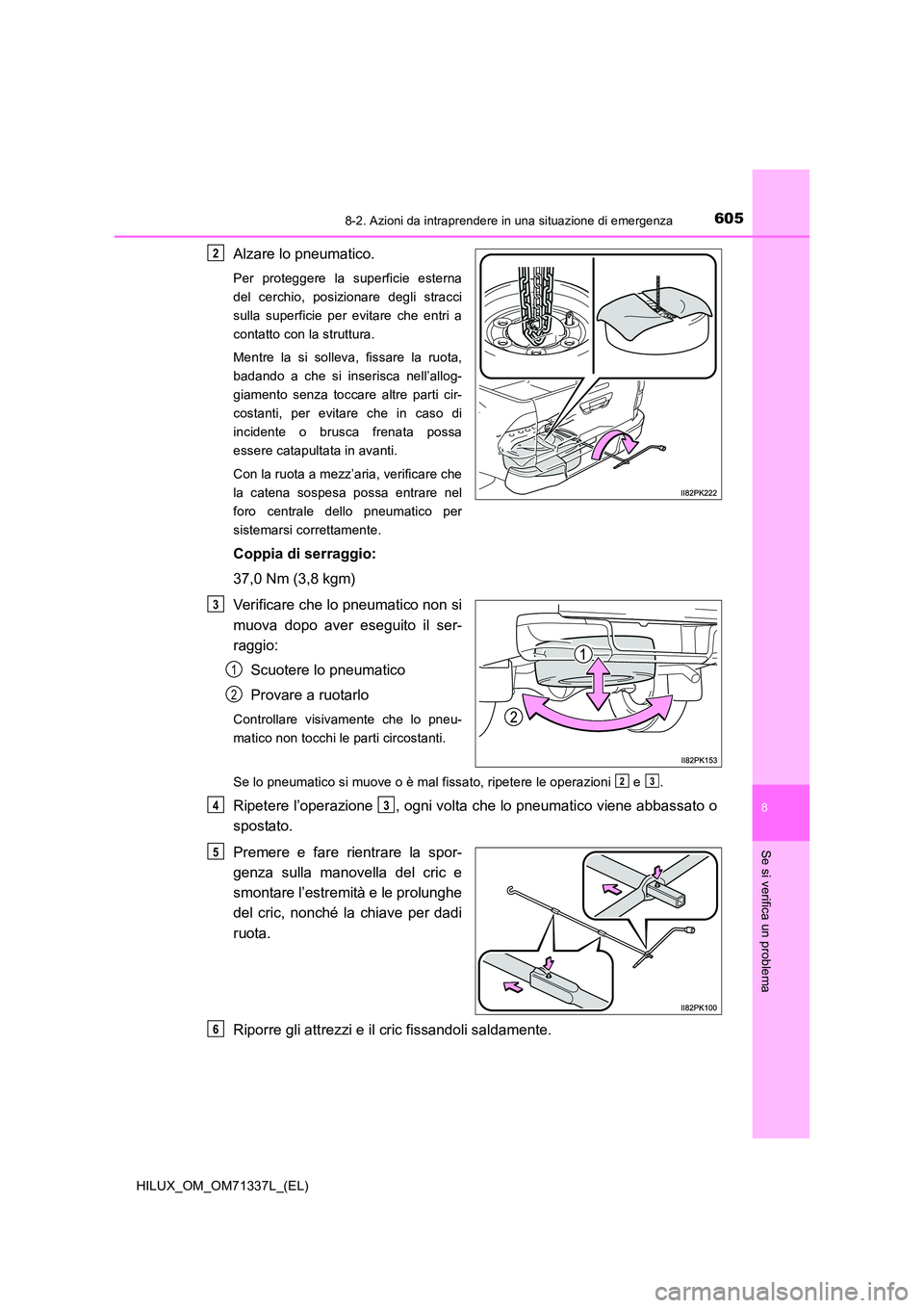 TOYOTA HILUX 2022  Manuale duso (in Italian) 6058-2. Azioni da intraprendere in una situazione di emergenza
HILUX_OM_OM71337L_(EL)
8
Se si verifica un problema
Alzare lo pneumatico.
Per proteggere la superficie esterna 
del cerchio, posizionare 