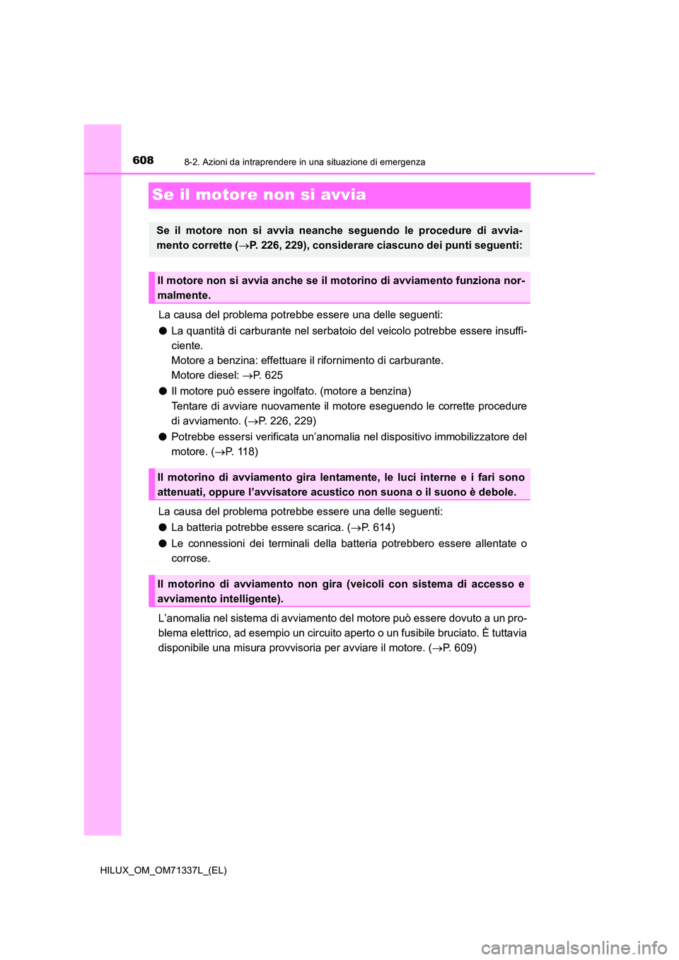 TOYOTA HILUX 2022  Manuale duso (in Italian) 6088-2. Azioni da intraprendere in una situazione di emergenza
HILUX_OM_OM71337L_(EL)
Se il motore non si avvia
La causa del problema potrebbe essere una delle seguenti: 
�O La quantità di carburante