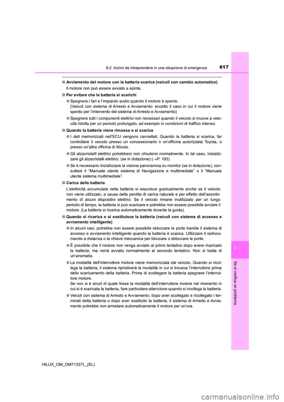 TOYOTA HILUX 2022  Manuale duso (in Italian) 6178-2. Azioni da intraprendere in una situazione di emergenza
HILUX_OM_OM71337L_(EL)
8
Se si verifica un problema
�QAvviamento del motore con la batteria scarica (veicoli con cambio automatico) 
Il m