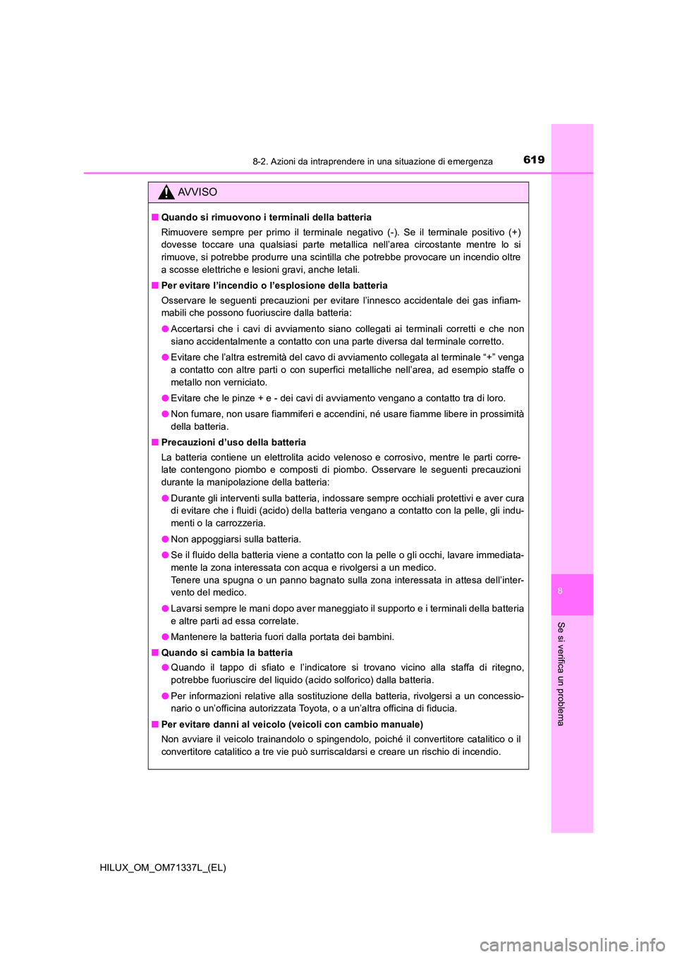 TOYOTA HILUX 2022  Manuale duso (in Italian) 6198-2. Azioni da intraprendere in una situazione di emergenza
HILUX_OM_OM71337L_(EL)
8
Se si verifica un problema
AVVISO
�QQuando si rimuovono i terminali della batteria 
Rimuovere sempre per primo i