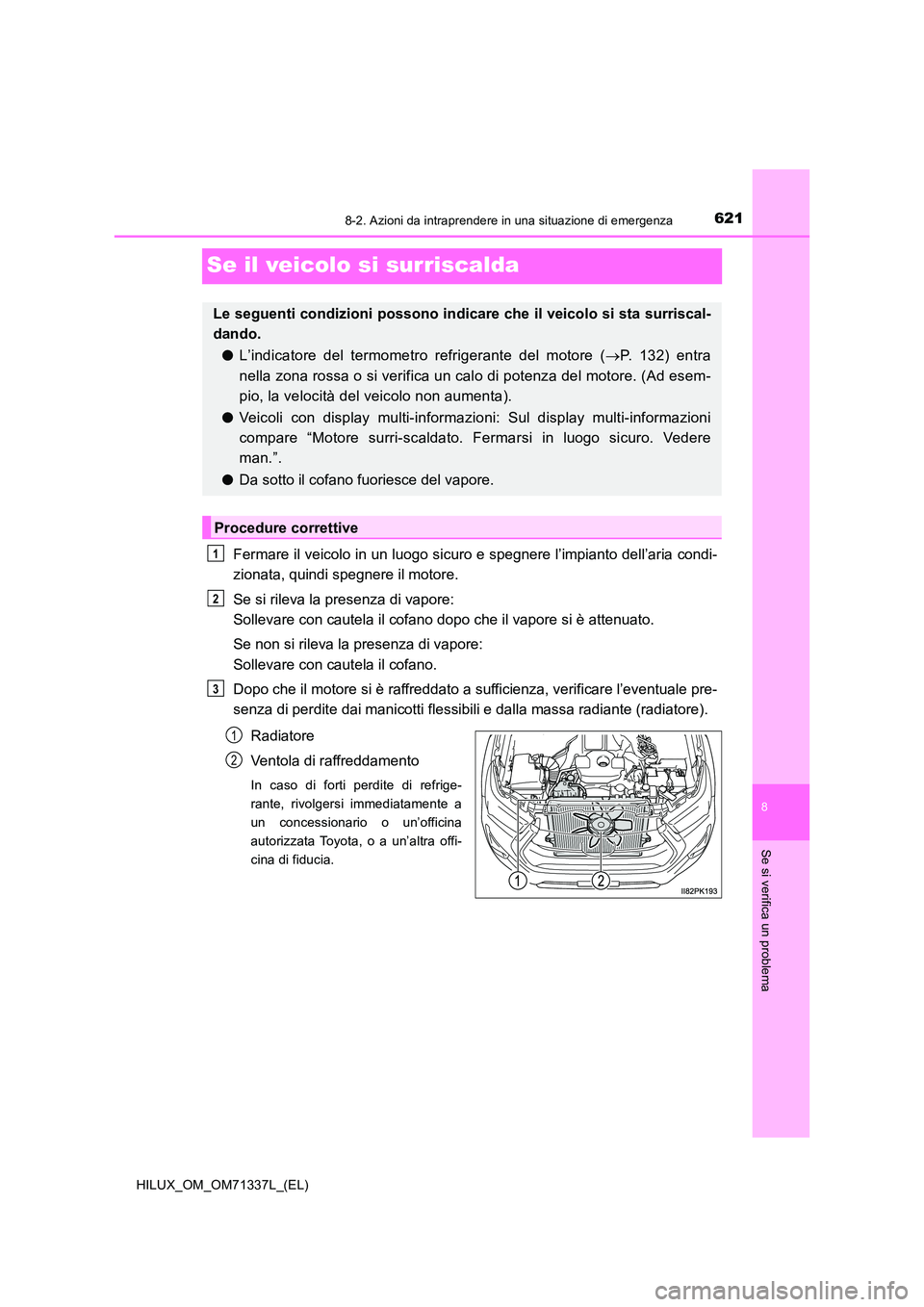 TOYOTA HILUX 2022  Manuale duso (in Italian) 6218-2. Azioni da intraprendere in una situazione di emergenza
HILUX_OM_OM71337L_(EL)
8
Se si verifica un problema
Se il veicolo si surriscalda
Fermare il veicolo in un luogo sicuro e spegnere l’imp