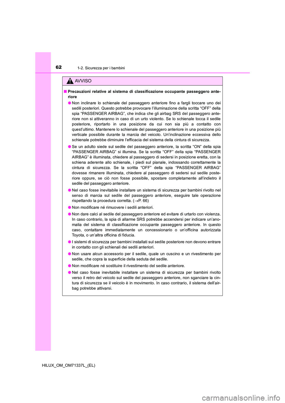 TOYOTA HILUX 2022  Manuale duso (in Italian) 621-2. Sicurezza per i bambini
HILUX_OM_OM71337L_(EL)
AVVISO
�QPrecauzioni relative al sistema di classificazione occupante passeggero ante- 
riore 
�O Non inclinare lo schienale del passeggero anteri