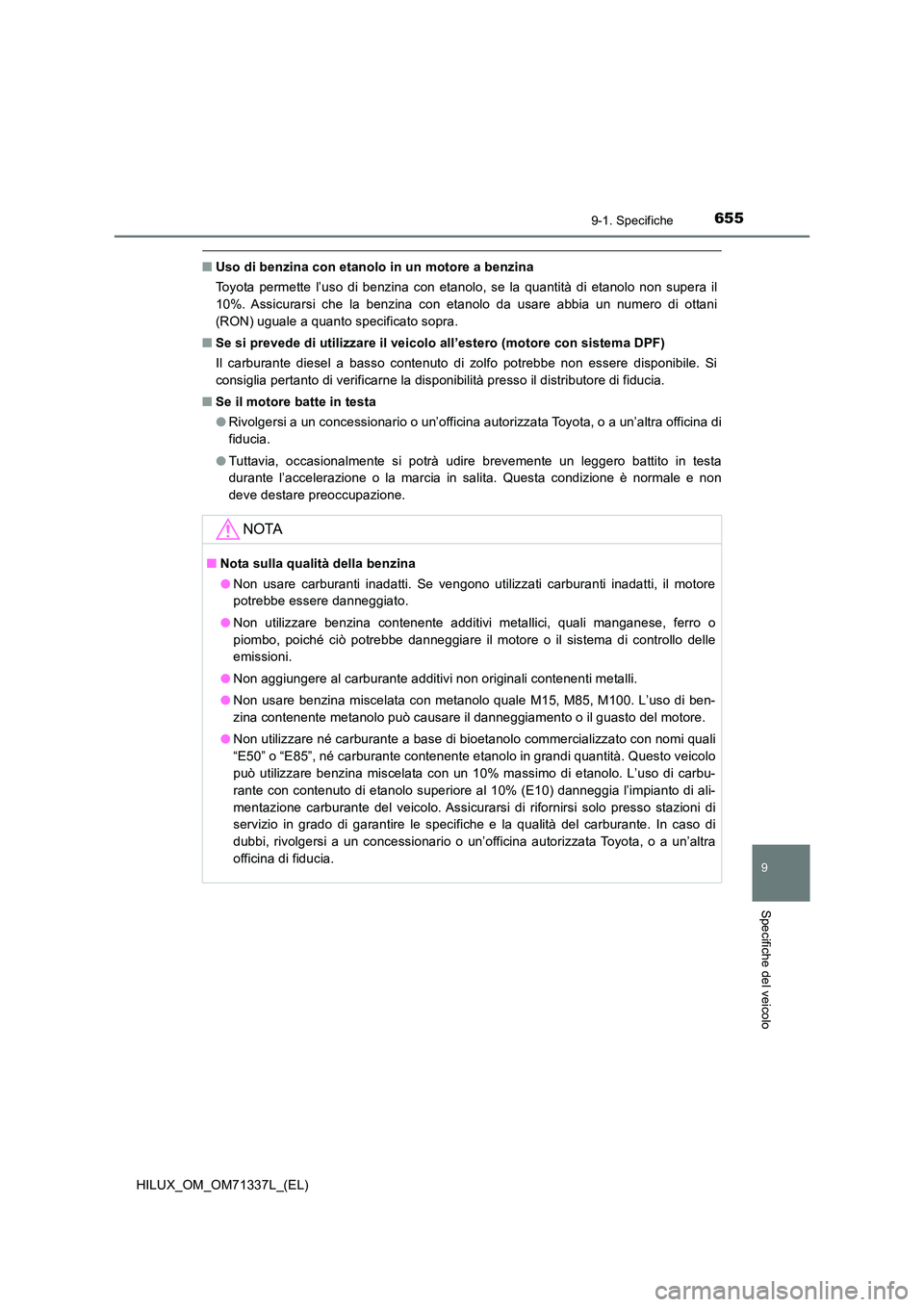 TOYOTA HILUX 2022  Manuale duso (in Italian) 655
9
9-1. Specifiche
Specifiche del veicolo
HILUX_OM_OM71337L_(EL)
�QUso di benzina con etanolo in un motore a benzina 
Toyota permette l’uso di benzina con etanolo, se la quantità di etanolo non 