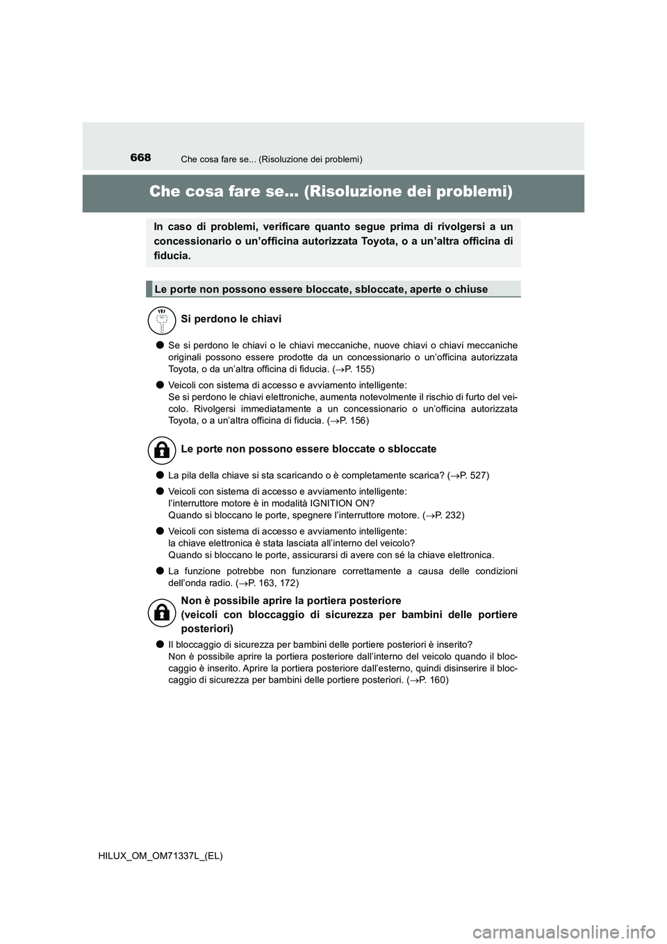 TOYOTA HILUX 2022  Manuale duso (in Italian) 668Che cosa fare se... (Risoluzione dei problemi)
HILUX_OM_OM71337L_(EL)
Che cosa fare se... (Risoluzione dei problemi)
�OSe si perdono le chiavi o le chiavi meccaniche, nuove chiavi o chiavi meccanic