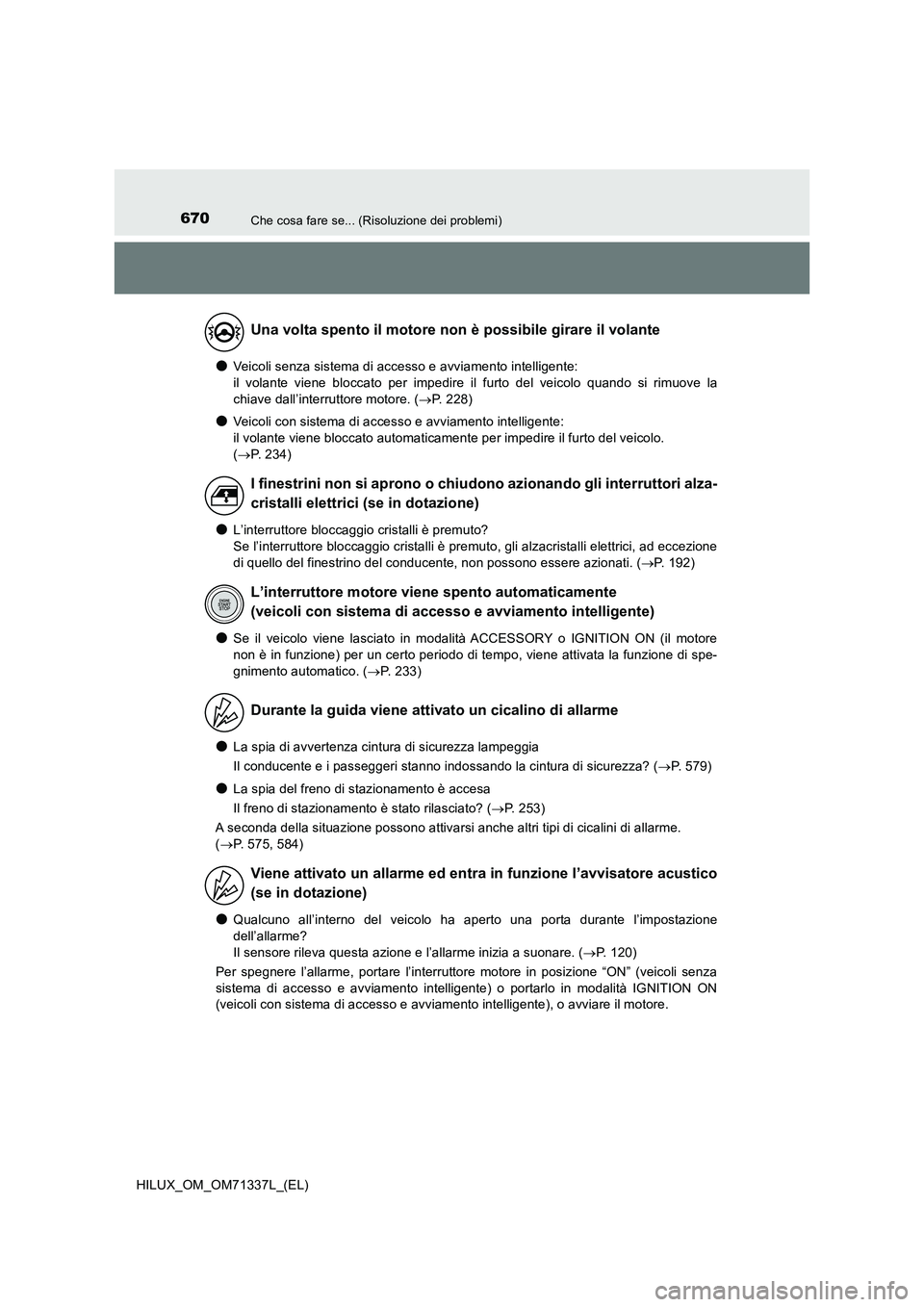 TOYOTA HILUX 2022  Manuale duso (in Italian) 670Che cosa fare se... (Risoluzione dei problemi)
HILUX_OM_OM71337L_(EL)
�OVeicoli senza sistema di accesso e avviamento intelligente:  
il volante viene bloccato per impedire il furto del veicolo qua
