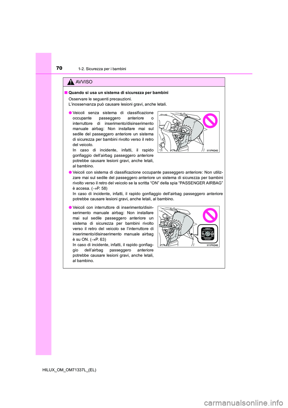 TOYOTA HILUX 2022  Manuale duso (in Italian) 701-2. Sicurezza per i bambini
HILUX_OM_OM71337L_(EL)
AVVISO
�QQuando si usa un sistema di sicurezza per bambini 
Osservare le seguenti precauzioni. 
L’inosservanza può causare lesioni gravi, anche