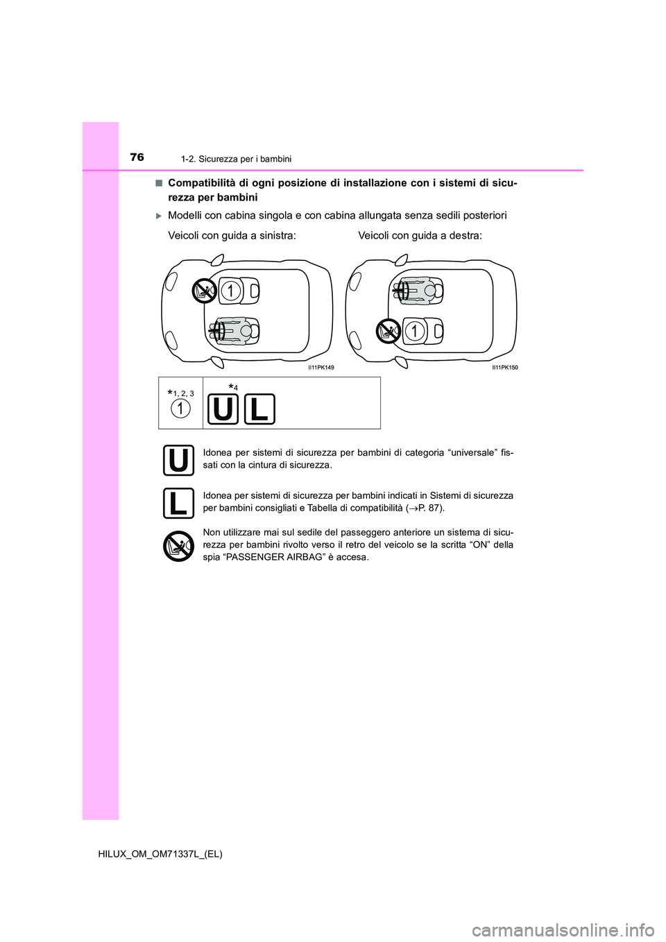 TOYOTA HILUX 2022  Manuale duso (in Italian) 761-2. Sicurezza per i bambini
HILUX_OM_OM71337L_(EL) 
�QCompatibilità di ogni posizione di installazione con i sistemi di sicu- 
rezza per bambini
Modelli con cabina singola e con cabina allungat