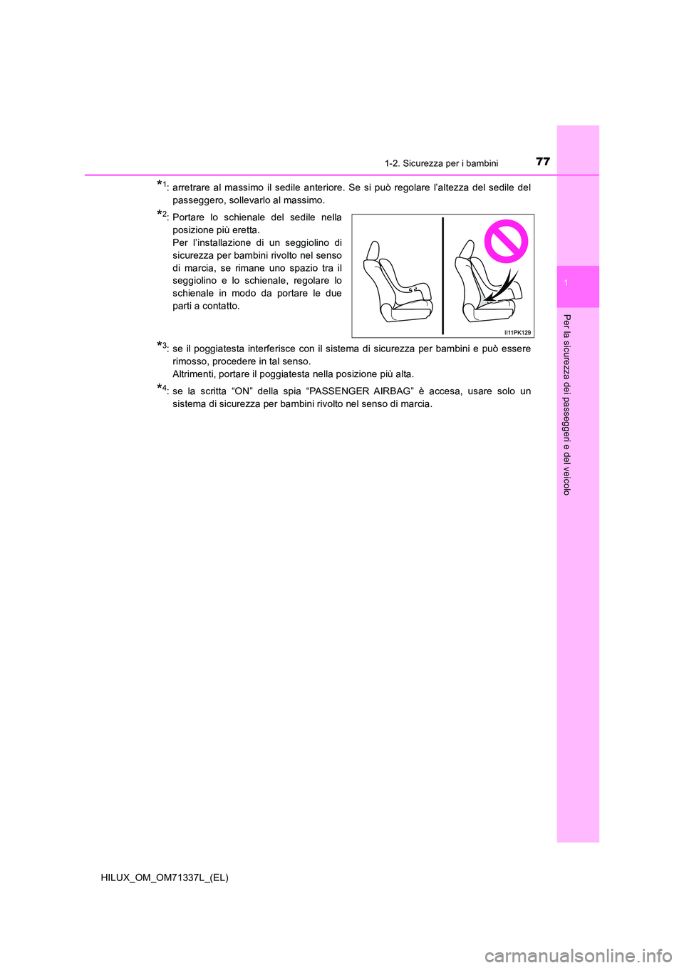 TOYOTA HILUX 2022  Manuale duso (in Italian) 771-2. Sicurezza per i bambini
1
HILUX_OM_OM71337L_(EL)
Per la sicurezza dei passeggeri e del veicolo
*1: arretrare al massimo il sedile anteriore. Se si può regolare l’altezza del sedile del 
pass