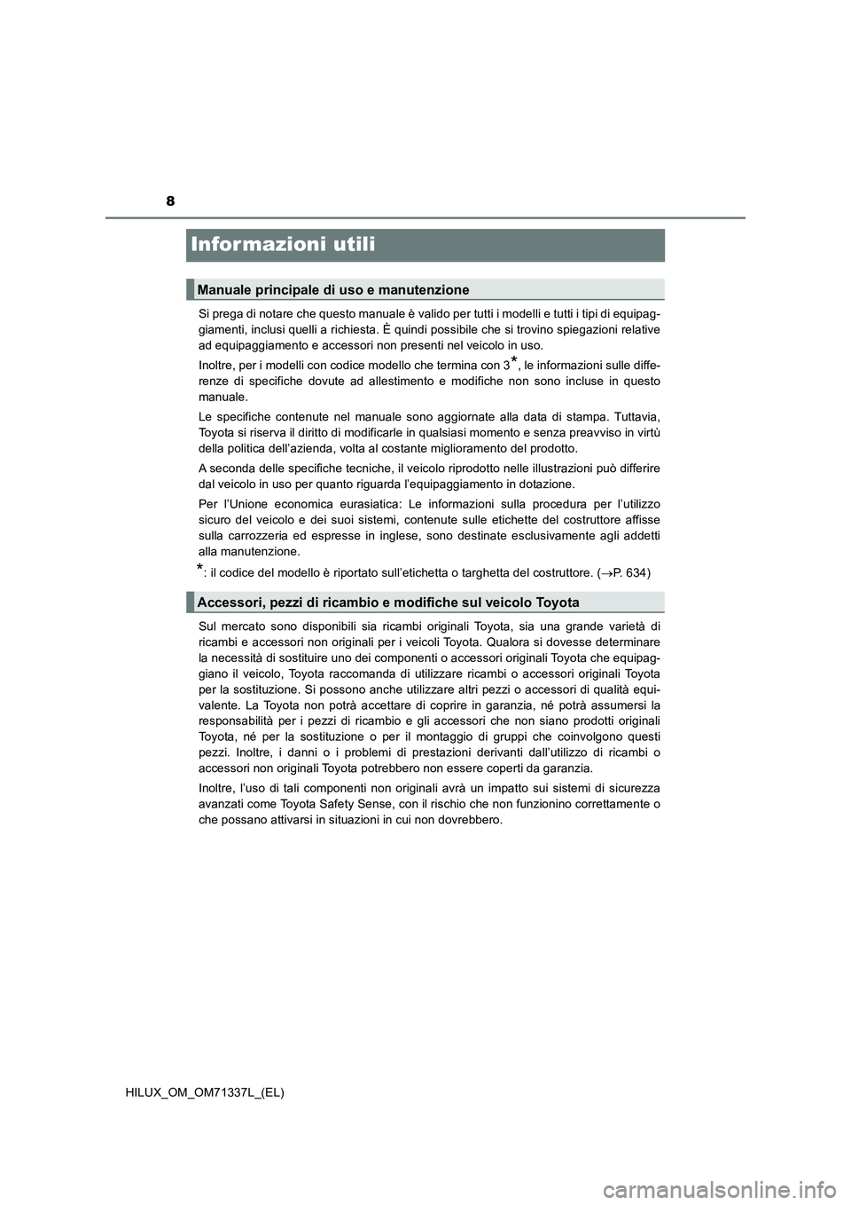 TOYOTA HILUX 2022 Manuale duso (in Italian) 8
HILUX_OM_OM71337L_(EL)
Infor mazioni utili
Si prega di notare che questo manuale è valido per tutti i modelli e tutti i tipi di equipag-
giamenti, inclusi quelli a richiesta. È quindi possibile ch TOYOTA HILUX 2022 Manuale duso (in Italian) 8
HILUX_OM_OM71337L_(EL)
Infor mazioni utili
Si prega di notare che questo manuale è valido per tutti i modelli e tutti i tipi di equipag-
giamenti, inclusi quelli a richiesta. È quindi possibile ch