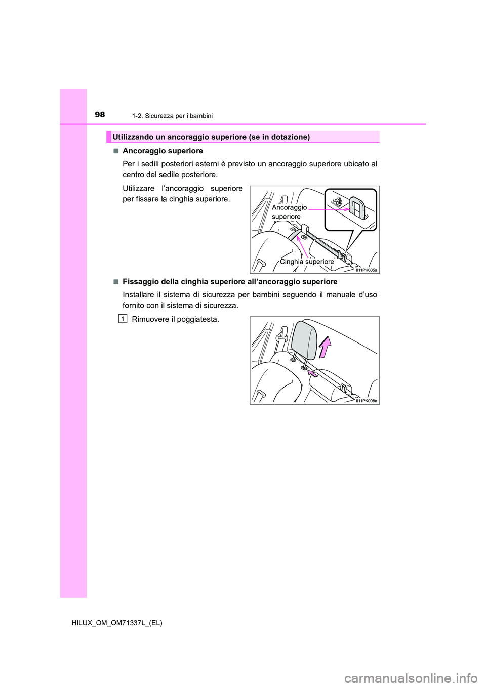 TOYOTA HILUX 2022  Manuale duso (in Italian) 981-2. Sicurezza per i bambini
HILUX_OM_OM71337L_(EL) 
�QAncoraggio superiore 
Per i sedili posteriori esterni è previsto un ancoraggio superiore ubicato al 
centro del sedile posteriore. 
Utilizzare