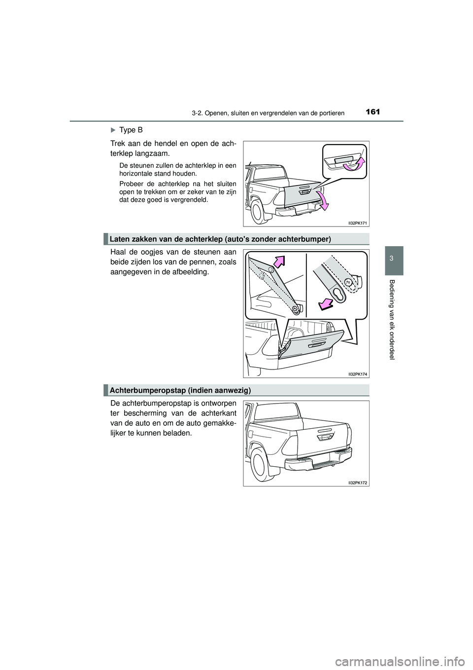 TOYOTA HILUX 2022 Instructieboekje (in Dutch) 1613-2. Openen, sluiten en vergrendelen van de portieren
3
Bediening van elk onderdeel
HILUX_OM_OM0K513E_(EE)
Type B
Trek aan de hendel en open de ach-
terklep langzaam.
De steunen zullen de achter TOYOTA HILUX 2022 Instructieboekje (in Dutch) 1613-2. Openen, sluiten en vergrendelen van de portieren
3
Bediening van elk onderdeel
HILUX_OM_OM0K513E_(EE)
Type B
Trek aan de hendel en open de ach-
terklep langzaam.
De steunen zullen de achter