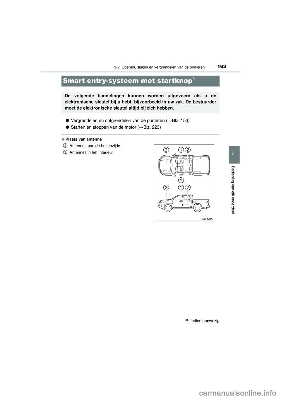 TOYOTA HILUX 2022 Instructieboekje (in Dutch) 163
3
3-2. Openen, sluiten en vergrendelen van de portieren
Bediening van elk onderdeel
HILUX_OM_OM0K513E_(EE)
Smart entr y-systeem met startknop
●Vergrendelen en ontgrendelen van de portieren ( TOYOTA HILUX 2022 Instructieboekje (in Dutch) 163
3
3-2. Openen, sluiten en vergrendelen van de portieren
Bediening van elk onderdeel
HILUX_OM_OM0K513E_(EE)
Smart entr y-systeem met startknop
●Vergrendelen en ontgrendelen van de portieren (
