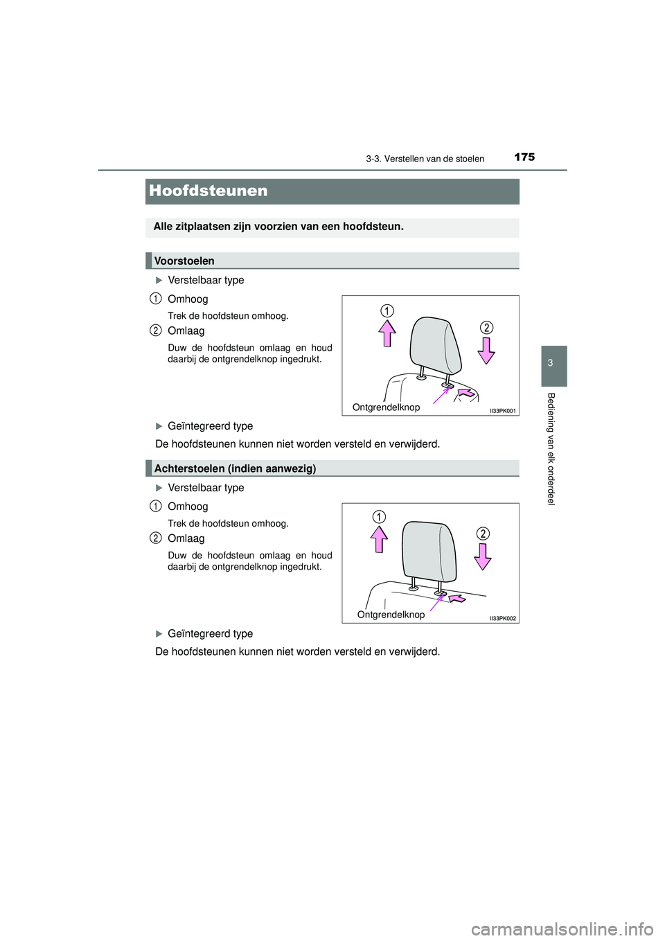 TOYOTA HILUX 2022 Instructieboekje (in Dutch) 175
3
3-3. Verstellen van de stoelen
Bediening van elk onderdeel
HILUX_OM_OM0K513E_(EE)
Hoofdsteunen
Verstelbaar type
Omhoog
Trek de hoofdsteun omhoog.
Omlaag
Duw de hoofdsteun omlaag en houd
daarb TOYOTA HILUX 2022 Instructieboekje (in Dutch) 175
3
3-3. Verstellen van de stoelen
Bediening van elk onderdeel
HILUX_OM_OM0K513E_(EE)
Hoofdsteunen
Verstelbaar type
Omhoog
Trek de hoofdsteun omhoog.
Omlaag
Duw de hoofdsteun omlaag en houd
daarb