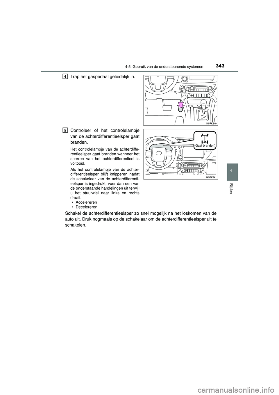 TOYOTA HILUX 2022 Instructieboekje (in Dutch) 3434-5. Gebruik van de ondersteunende systemen
4
Rijden
HILUX_OM_OM0K513E_(EE)
Trap het gaspedaal geleidelijk in.
Controleer of het controlelampje
van de achterdifferentieelsper gaat
branden.
Het cont TOYOTA HILUX 2022 Instructieboekje (in Dutch) 3434-5. Gebruik van de ondersteunende systemen
4
Rijden
HILUX_OM_OM0K513E_(EE)
Trap het gaspedaal geleidelijk in.
Controleer of het controlelampje
van de achterdifferentieelsper gaat
branden.
Het cont