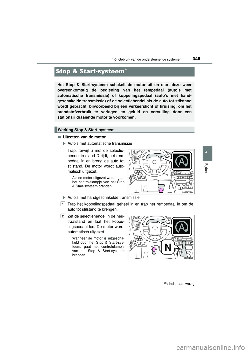 TOYOTA HILUX 2022 Instructieboekje (in Dutch) 345
4
4-5. Gebruik van de ondersteunende systemen
Rijden
HILUX_OM_OM0K513E_(EE)
Stop & Start-systeem
■Uitzetten van de motor
Autos met automatische transmissie
Trap, terwijl u met de selectie TOYOTA HILUX 2022 Instructieboekje (in Dutch) 345
4
4-5. Gebruik van de ondersteunende systemen
Rijden
HILUX_OM_OM0K513E_(EE)
Stop & Start-systeem
■Uitzetten van de motor
Autos met automatische transmissie
Trap, terwijl u met de selectie