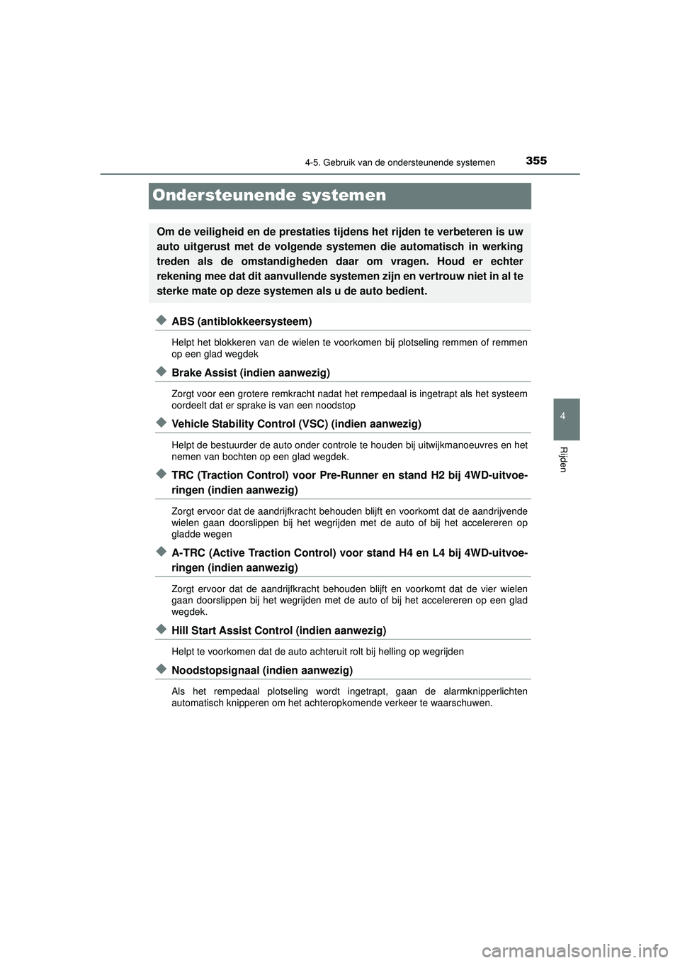 TOYOTA HILUX 2022 Instructieboekje (in Dutch) 355
4
4-5. Gebruik van de ondersteunende systemen
Rijden
HILUX_OM_OM0K513E_(EE)
Ondersteunende systemen
◆ABS (antiblokkeersysteem)
Helpt het blokkeren van de wielen te voorkomen bij plotseling remme TOYOTA HILUX 2022 Instructieboekje (in Dutch) 355
4
4-5. Gebruik van de ondersteunende systemen
Rijden
HILUX_OM_OM0K513E_(EE)
Ondersteunende systemen
◆ABS (antiblokkeersysteem)
Helpt het blokkeren van de wielen te voorkomen bij plotseling remme
